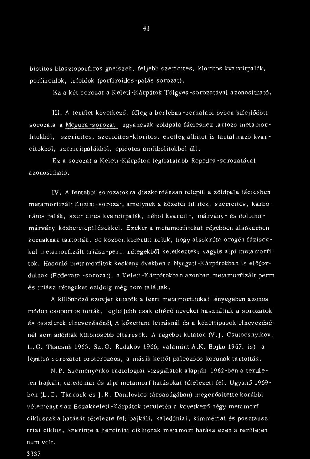 111= A terület következő, főleg a berlebas-perkalabi övben kifejlődött sorozata a M egura-sorozat ugyancsak zöldpala fácieshez tartozó m etam orfltokból, szericites, szericites-kloritos, esetleg