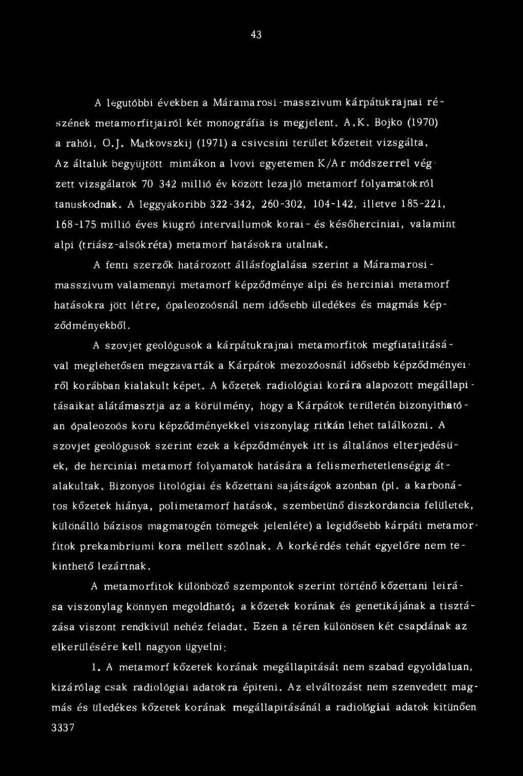 Az általuk begyűjtött mintákon a Ívovi egyetemen K /A r m ódszerrel végzett vizsgálatok 70 342 millió év között lezajló metamorf folyamatokról tanúskodnak, A leggyakoribb 322-342, 260-302, 104-142,