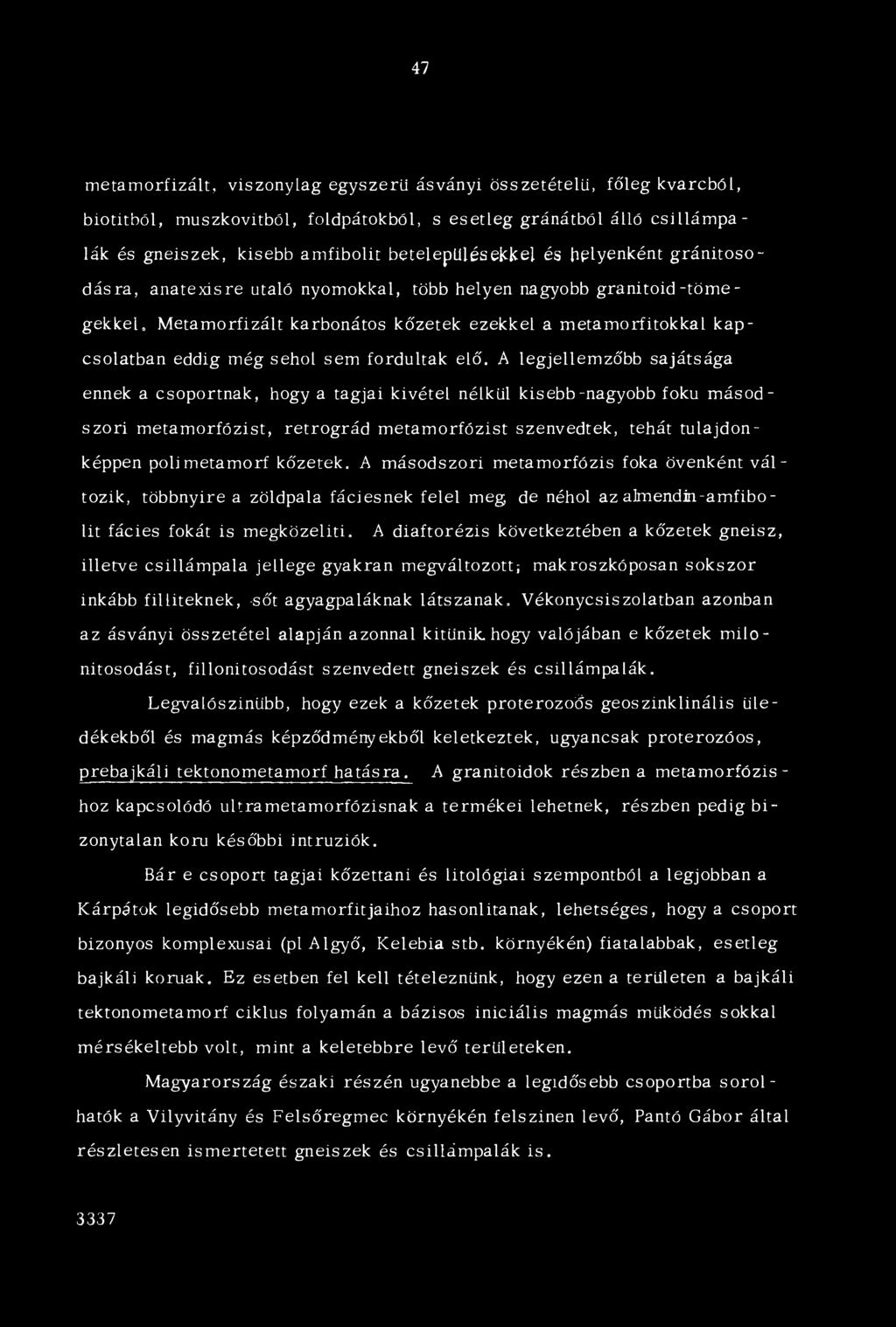 Metamorfizált karbonátos kőzetek ezekkel a metamorfitokkal kapcsolatban eddig még sehol sem fordultak elő.