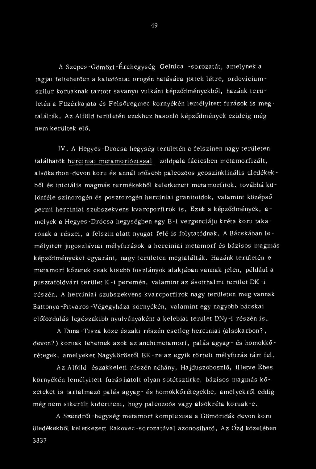 Az Alföld területén ezekhez hasonló képződmények ezideig még nem kerültek elő, IV, A Hegyes-Drócsa hegység területén a felszínen nagy területen találhatók herci.ni.