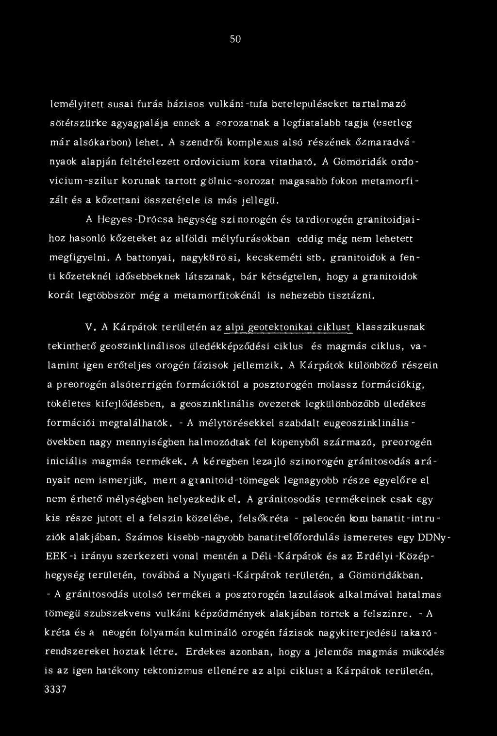 A Gömöridák ordovicium -szilur korúnak tartott gölnie-sorozat magasabb fokon m etam orfizált és a kőzettani összetétele is más jellegű.