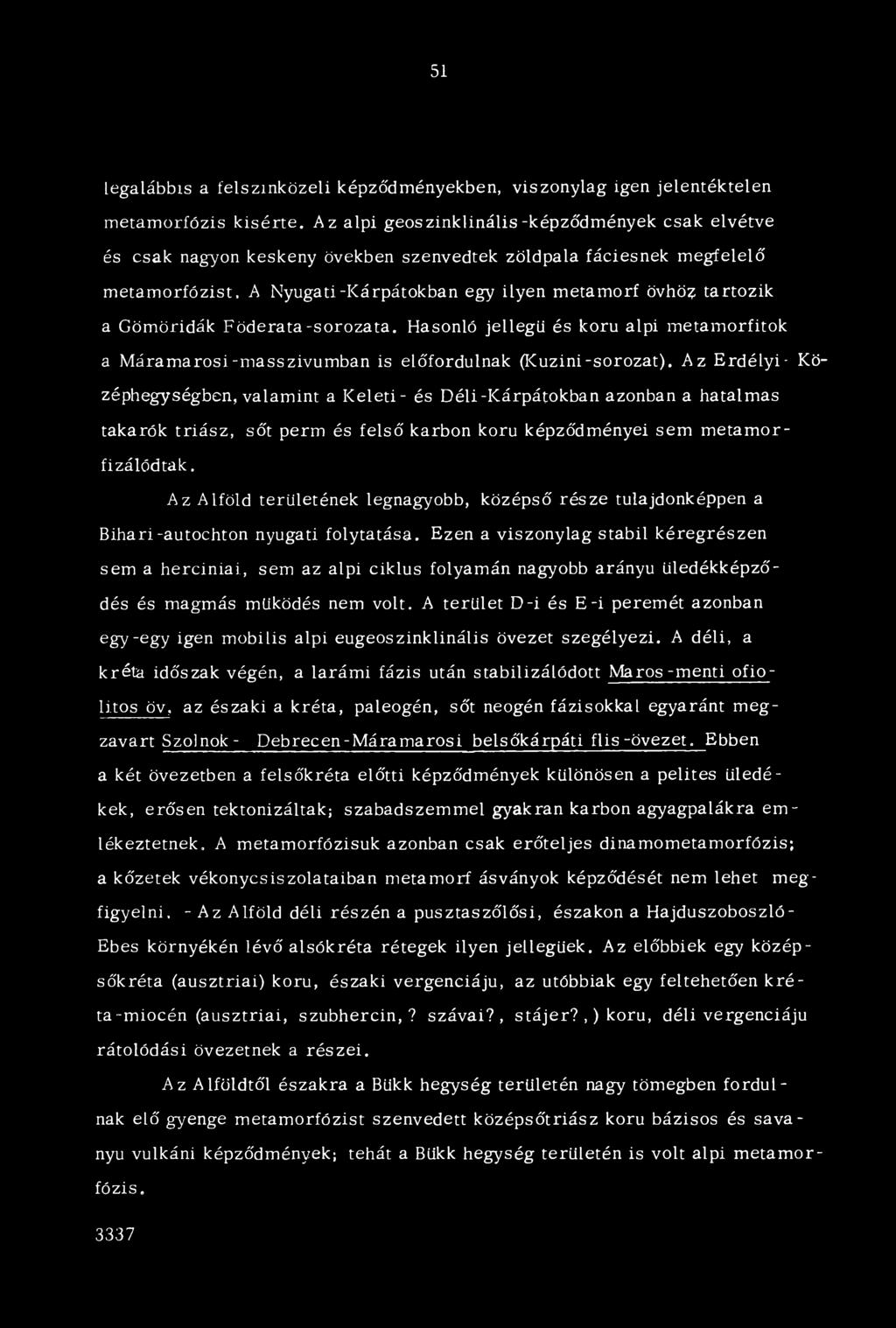 51 legalábbis a felszinközeli képződményekben, viszonylag igen jelentéktelen metamorfózis kisérte.