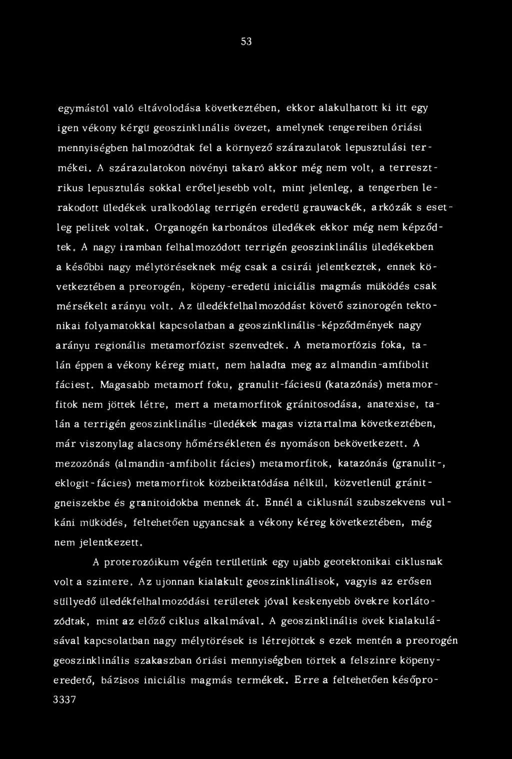 A szárazulatokon növényi takaró akkor még nem volt, a té rré s z t- rikus lepusztulás sokkal erőteljesebb volt, mint jelenleg, a tengerben le rakodott üledékek uralkodólag terrigén eredetű