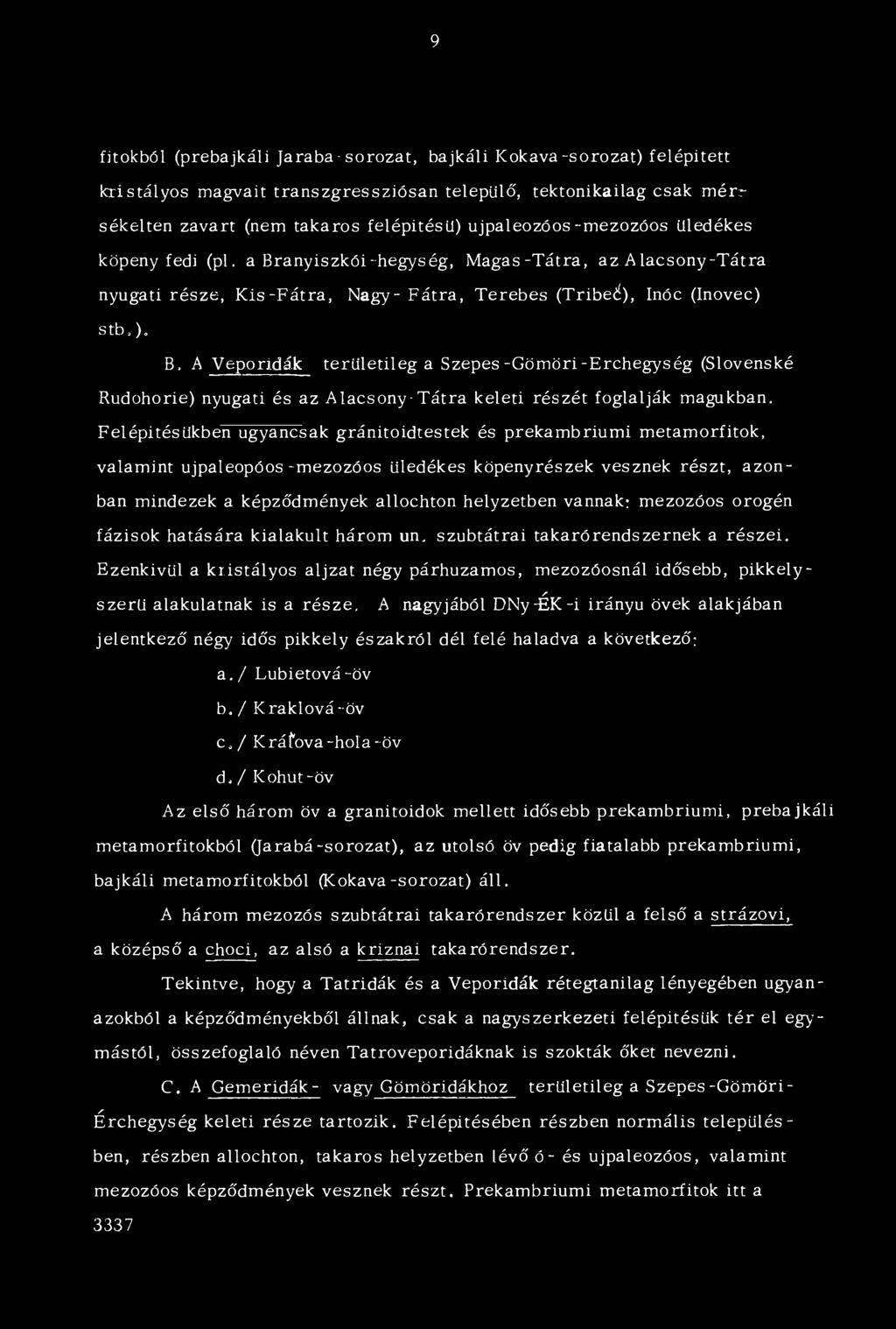 B, A Veporidák területileg a Szepes -Gömöri-Erchegység (Slovenské Rudohorie) nyugati és az Alacsony-Tátra keleti részét foglalják magukban.