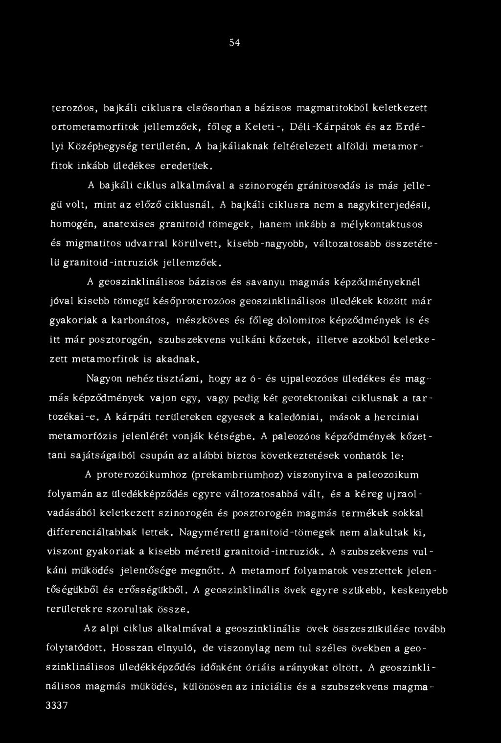 A bajkáli ciklus alkalmával a szinorogén gránitosodás is más jellegű volt, mint az előző ciklusnál, A bajkáli ciklusra nem a nagykiterjedésü, homogén, anatexises granitoid tömegek, hanem inkább a