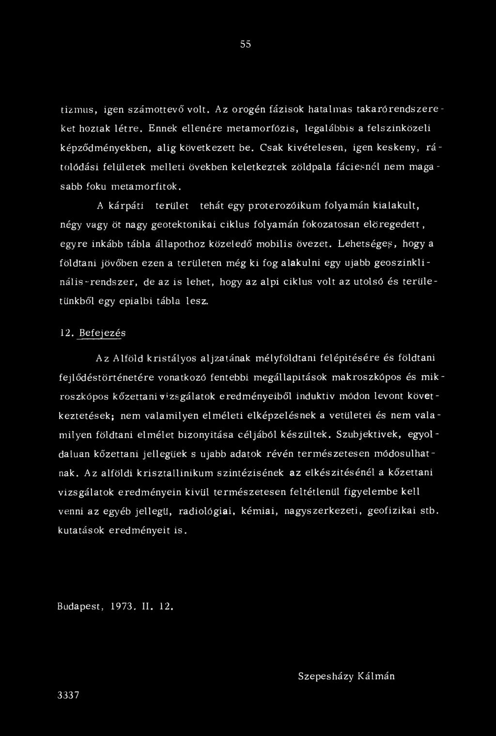A kárpáti terület tehát egy proterozóikum folyamán kialakult, négy vagy öt nagy geotektonikai ciklus folyamán fokozatosan elöregedett, egyre inkább tábla állapothoz közeledő mobilis övezet.