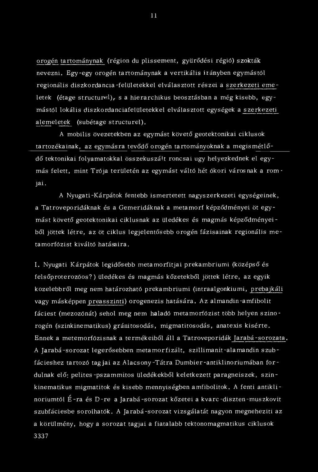 kisebb, egymástól lokális diszkordanciafelületekkel elválasztott egységek a szerkezeti alemeletek (subétage structurel), A mobilis övezetekben az egymást követő geotektonikai ciklusok tartozékainak,