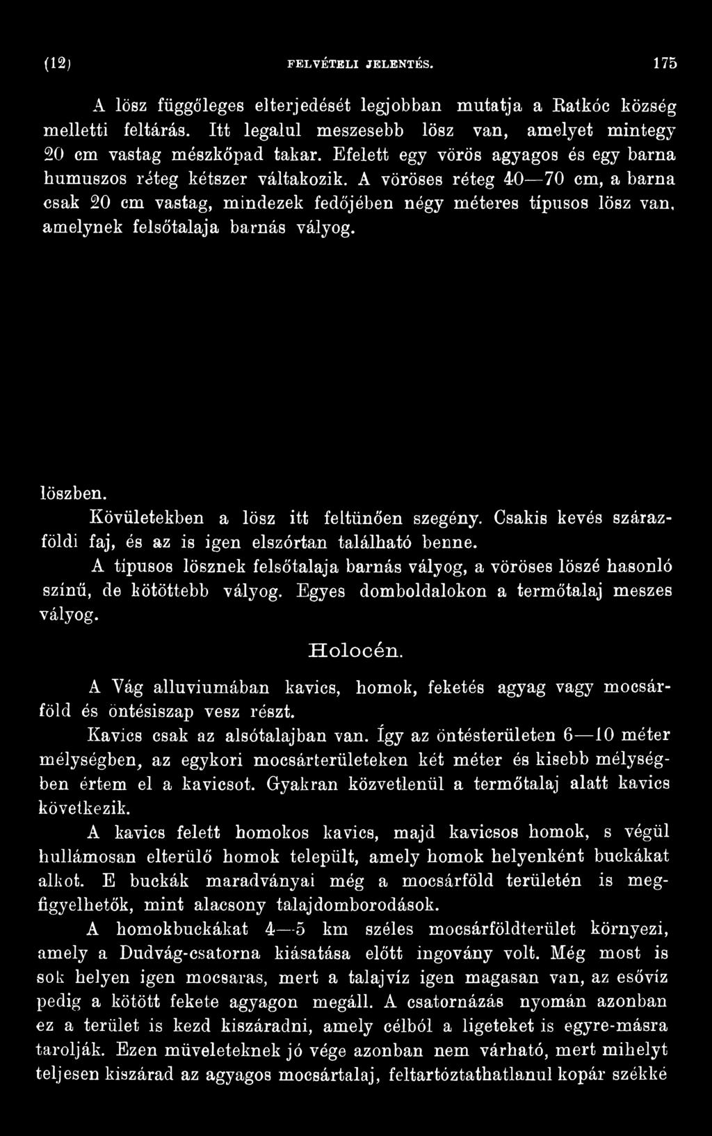 Egyes domboldalokon a termőtalaj meszes vályog. H o lo cé n. A Vág alluviumában kavics, homok, feketés agyag vagy mocsárföld és öntésiszap vesz részt. Kavics csak az alsótalajban van.