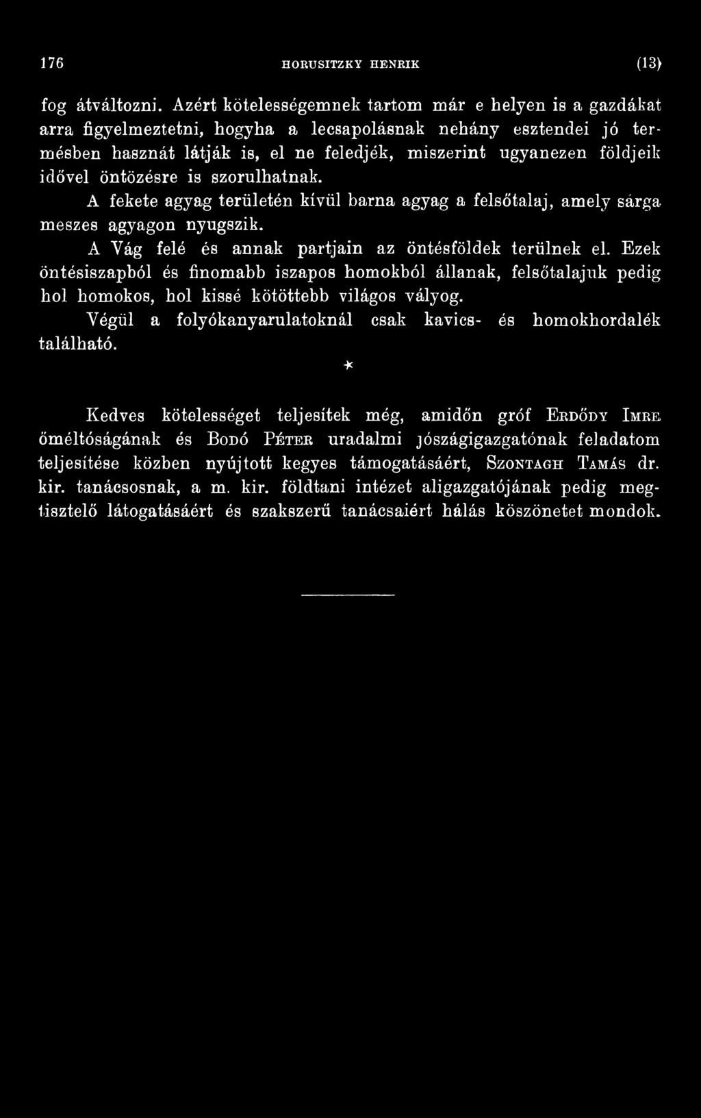 Ezek öntésiszapból és finomabb iszapos homokból állanak, felsőtalajuk pedig hol homokos, hol kissé kötöttebb világos vályog.