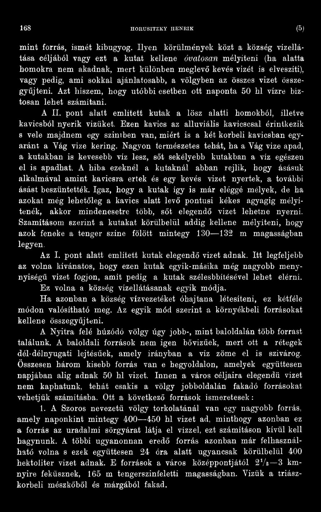 Ezen kavics az alluviális kavicscsal érintkezik s vele majdnem egy szintben van, miért is a két korbeli kavicsban egyaránt a Yág vize kering.