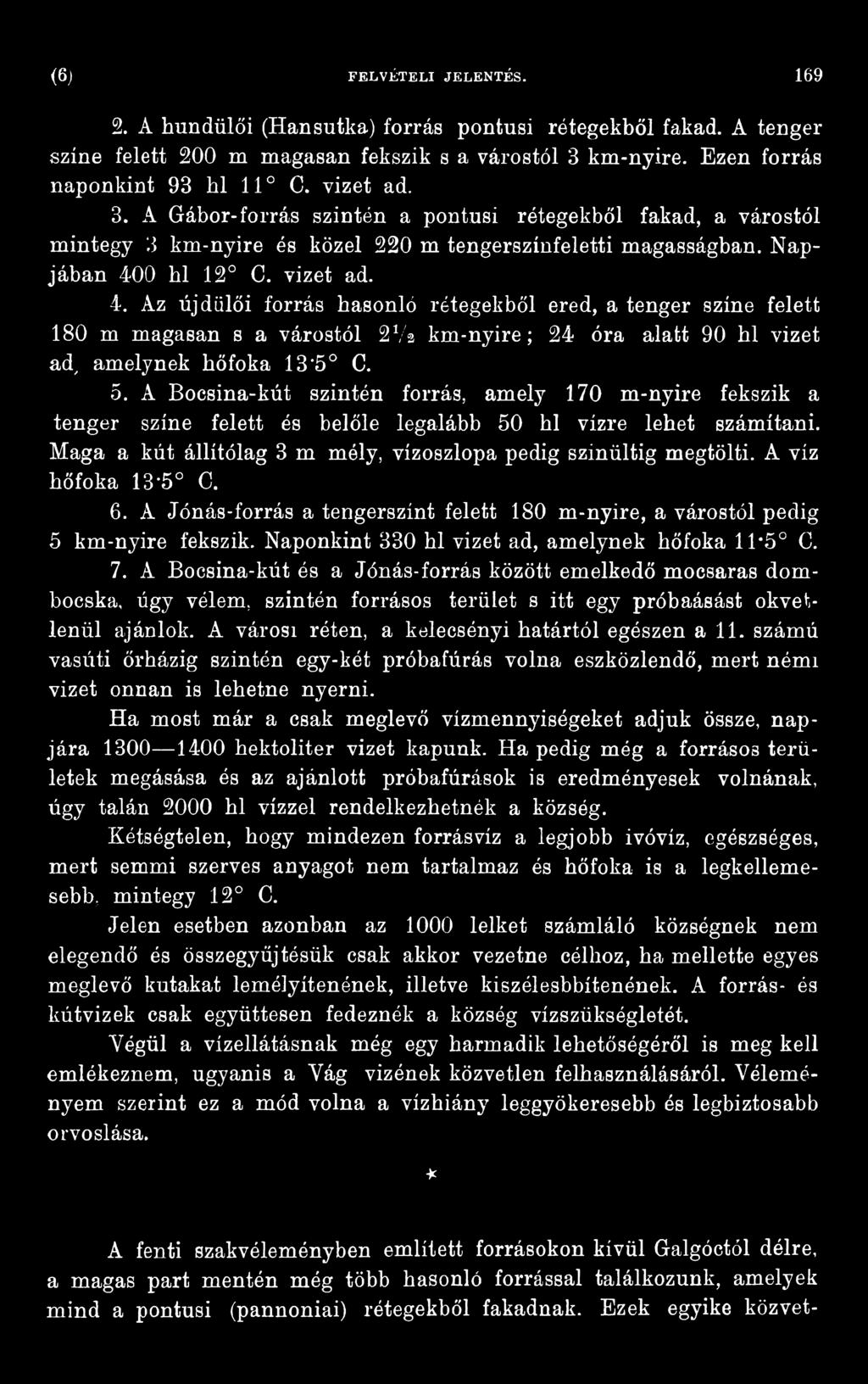 A víz hőfoka 13*5 C. 6. A Jónás-forrás a tengerszínt felett 180 m-nyire, a várostól pedig 5 km-nyire fekszik. Naponkint 330 hl vizet ad, amelynek hőfoka 11*5 C. 7.