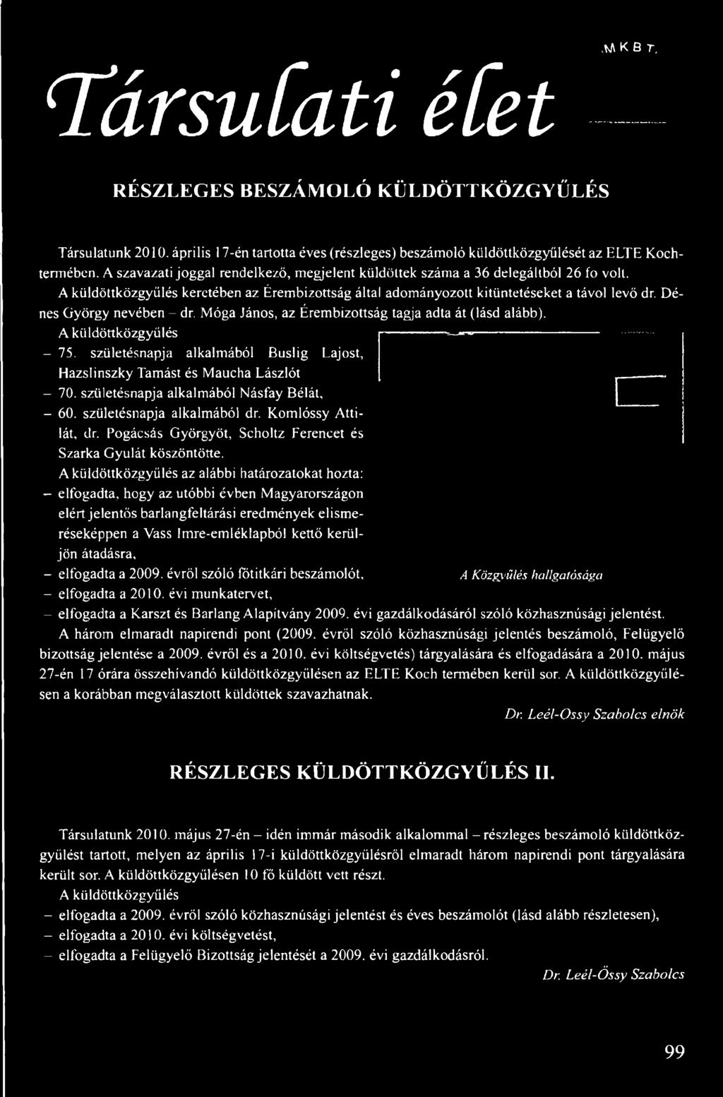 Dénes György nevében - dr. Móga János, az Érembizottság tagja adta át (lásd alább). A kü ldöttközgyűlés - 75. születésnapja alkalmából Buslig Lajost, Hazslinszky Tamást és Maucha Lászlót - 70.