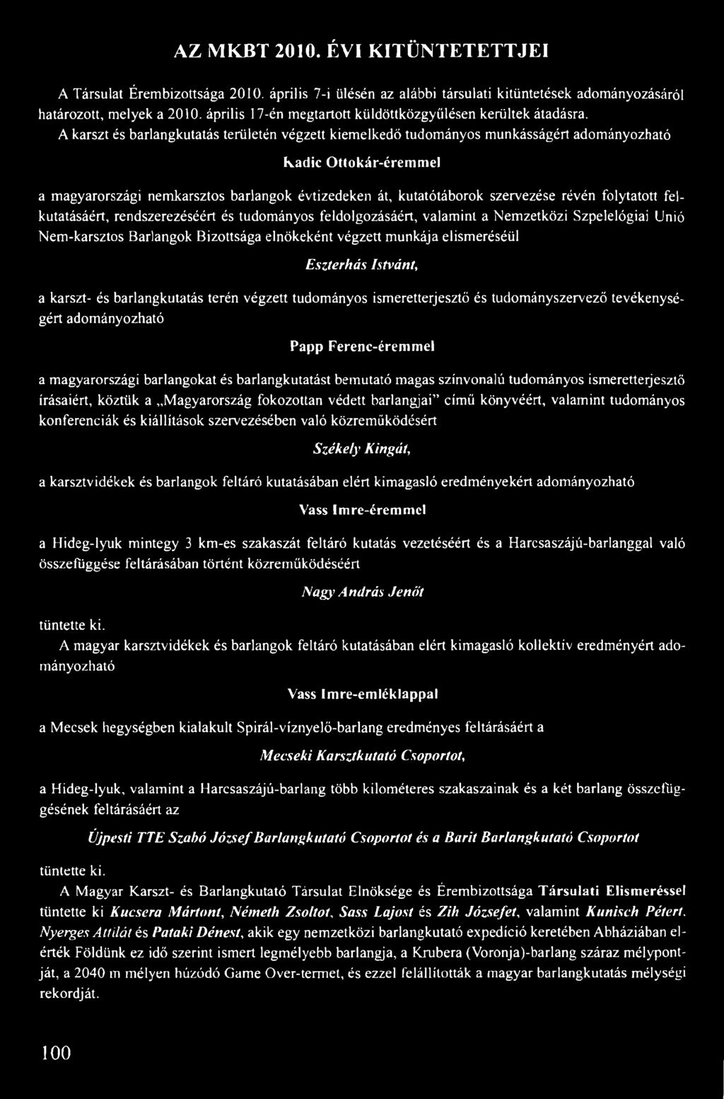 A karszt és barlangkutatás területén végzett kiemelkedő tudományos munkásságért adományozható (vadic Ottokár-éremmel a magyarországi nemkarsztos barlangok évtizedeken át, kutatótáborok szervezése