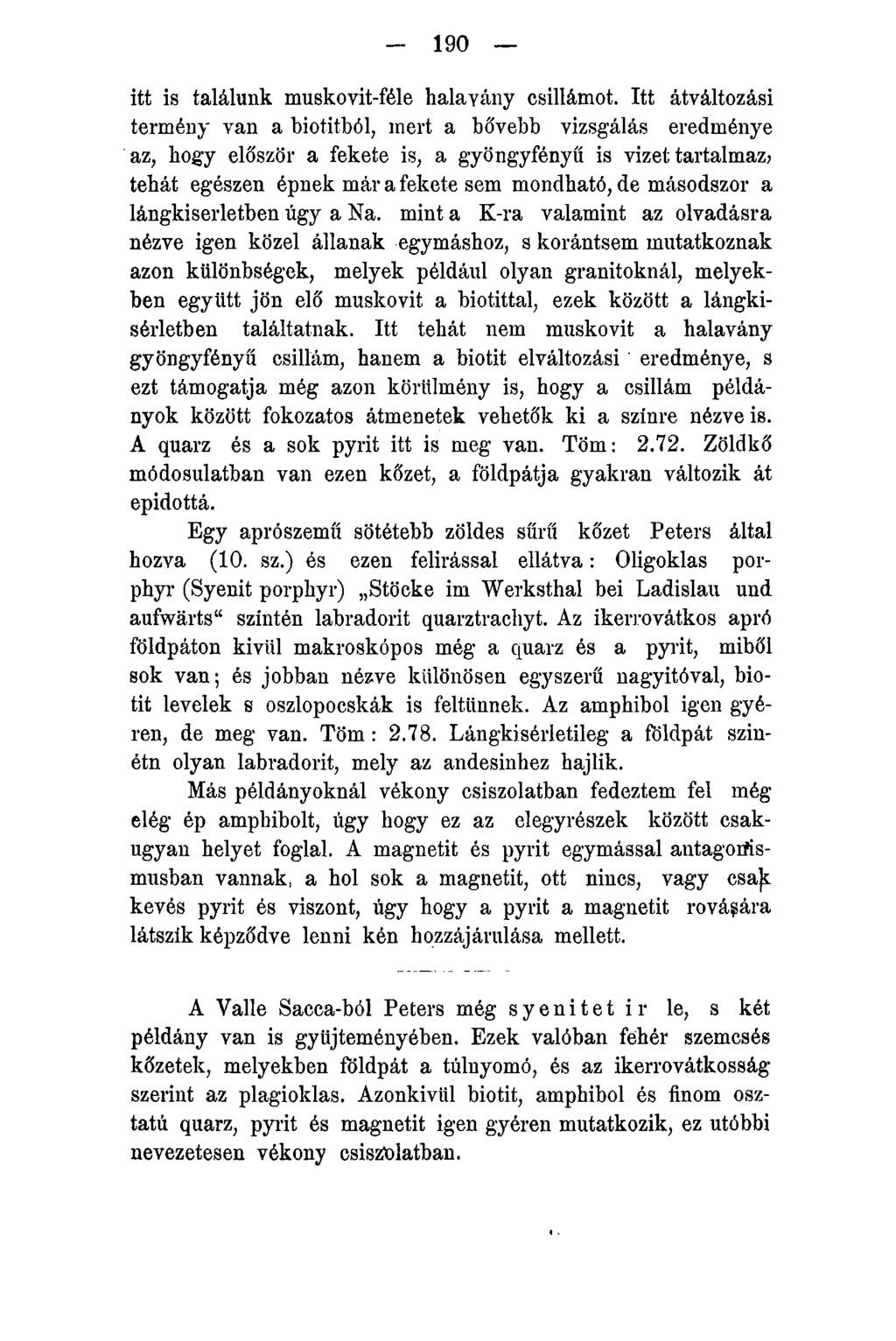 - 190 itt is találunk muskovit-féle halayány csillámot. Itt átváltozási termény van a biotitból, mert a bővebb vizsgálás eredménye az, hogy először a fekete is, a gyöngyfényű is vizet tartalmaz?