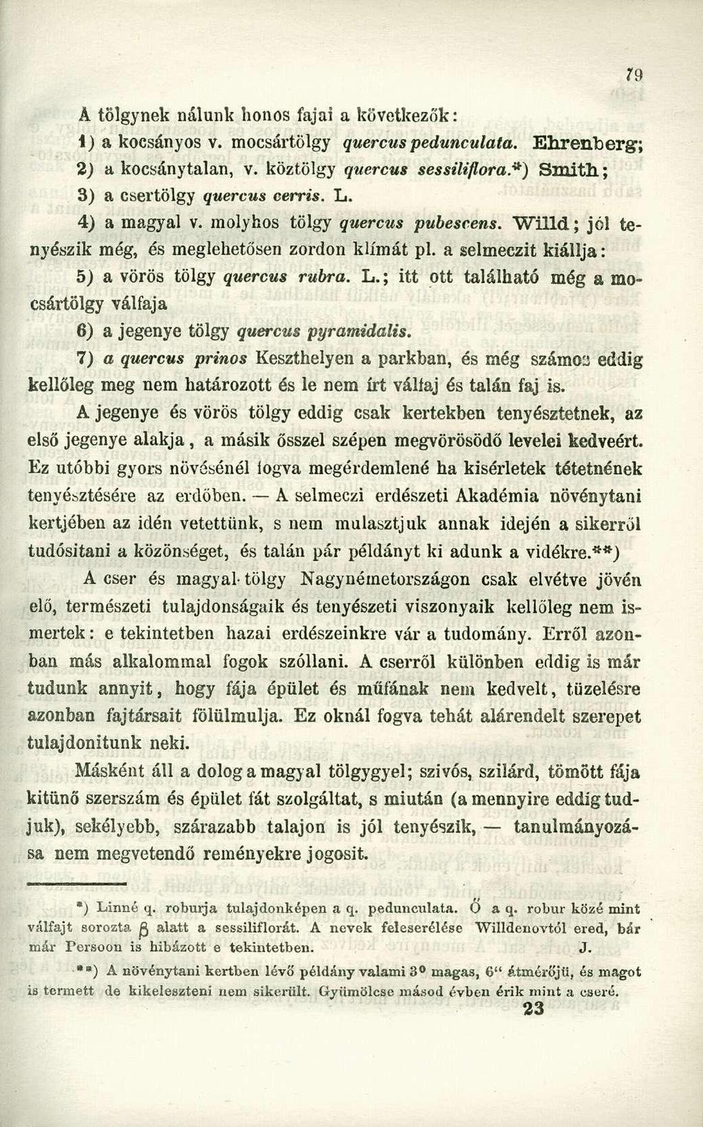 A tölgynek nálunk honos fajai a következők: 1) a kocsányos v. mocsártölgy quercus peduneulata. Ehrenberg; 2) a kocsánytalan, v. köztölgy quercus sessiliflora.*) Smith.; 3) a csertölgy quercus cerris.