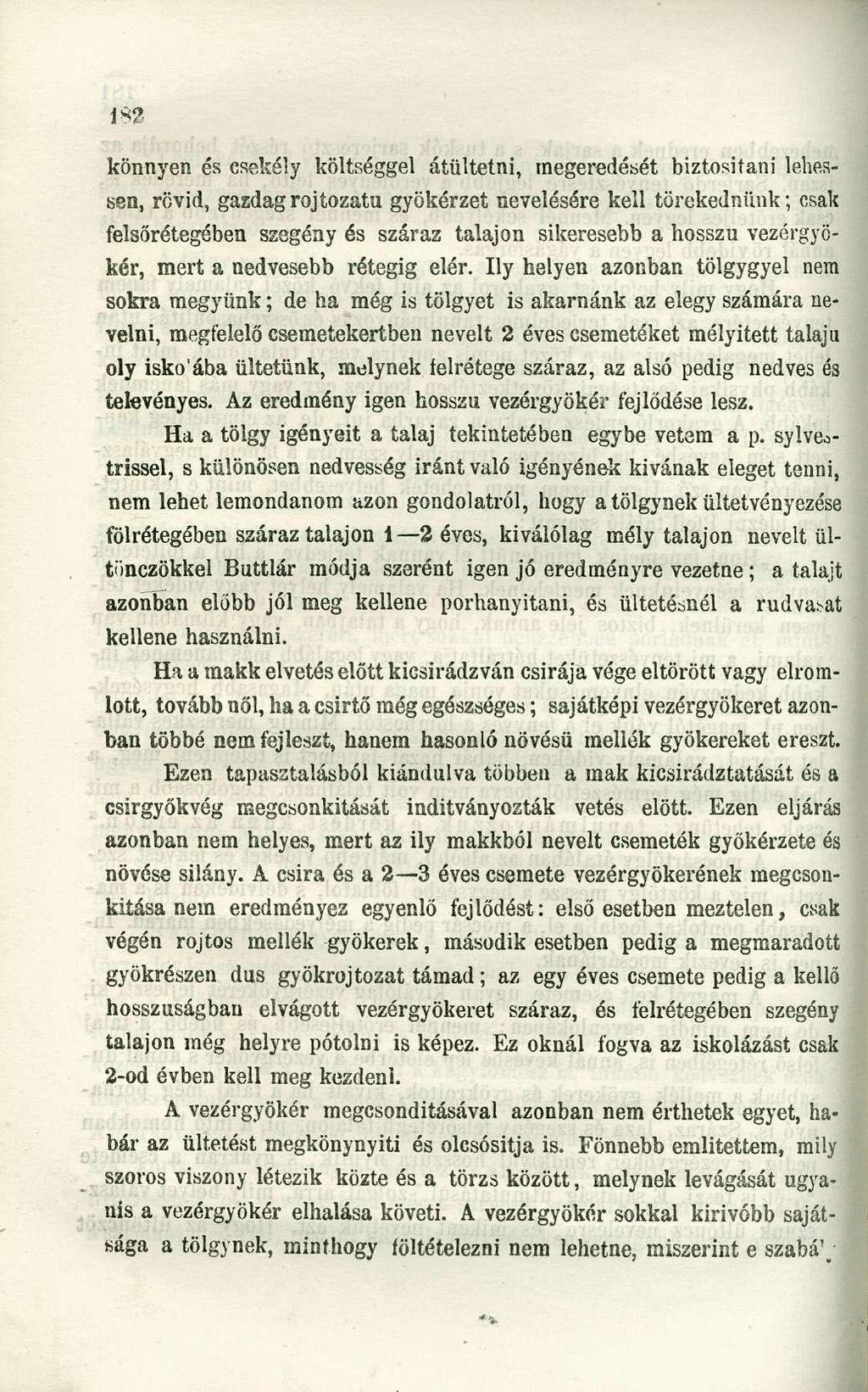 könnyen és csekély költséggel átültetni, megeredését biztosítani lehessen, rövid, gazdagrojtozatu gyökérzet nevelésére kell törekednünk; csak felsőrétegébea szegény és száraz talajon sikeresebb a
