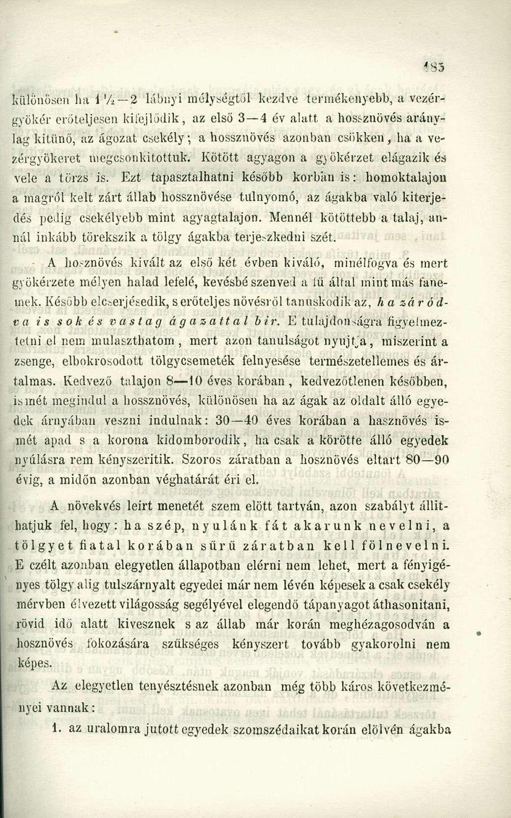 különösen ha i'a 2 lábnyi mélységtől kezdve termékenyebb, a vezérgyökér erőteljesen kifejlődik, az első 3 4 év alatt a hossznövés aránylag kitűnő, az ágozat csekély a hossznövés azonban csökken, ha a