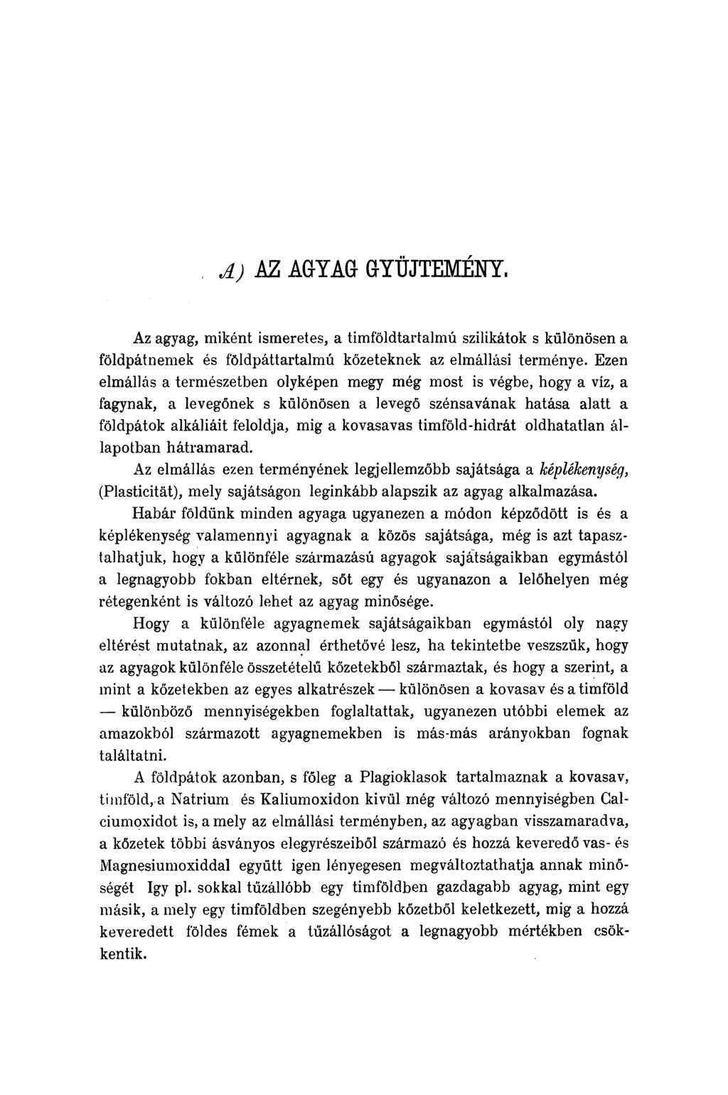 A) AZ AGYAG GYŰJTEMÉNY. Az agyag, miként ismeretes, a timföldtartalmú szilikátok s különösen a földpátnemek és földpáttartalmú kőzeteknek az elmállási terménye.