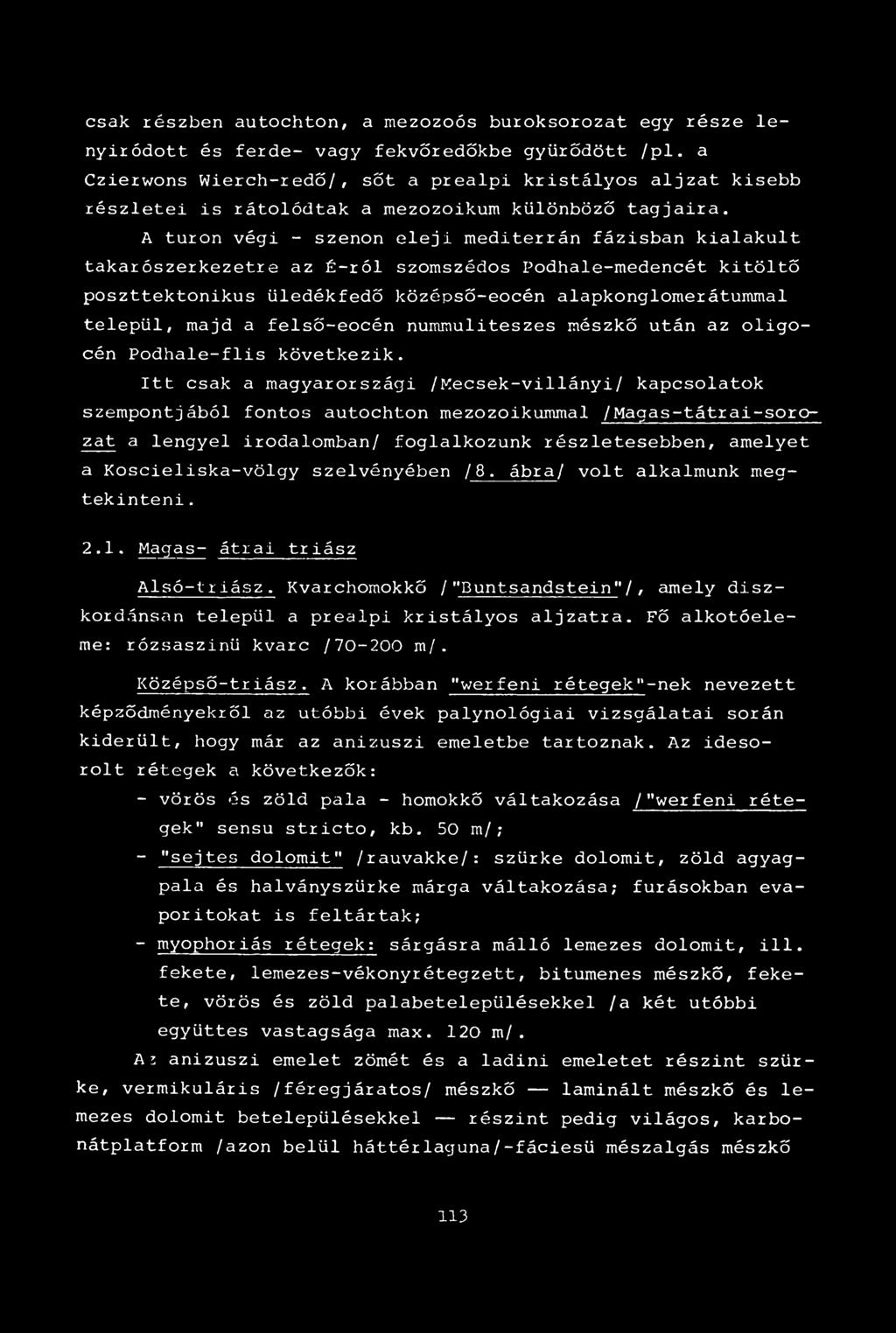 A túron végi - szenon eleji mediterrán fázisban kialakult takarószerkezetre az É-ról szomszédos Podhale-medencét kitöltő poszttektonikus üledékfedő középső-eocén alapkonglomerátummal települ, majd a