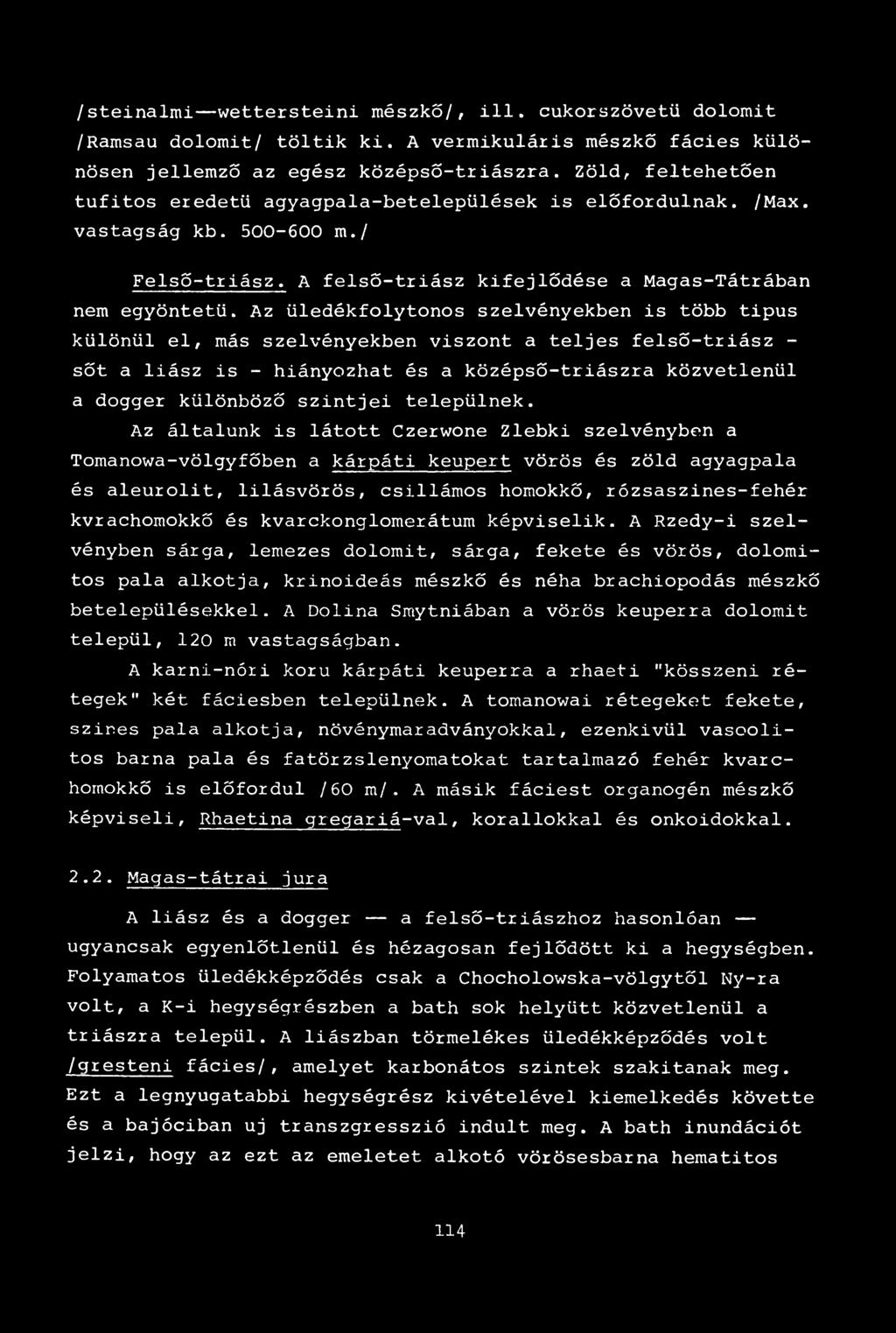 Az üledékfolytonos szelvényekben is több tipus különül el, más szelvényekben viszont a teljes felső-triász - sőt a liász is - hiányozhat és a középső-triászra közvetlenül a dogger különböző szintjei