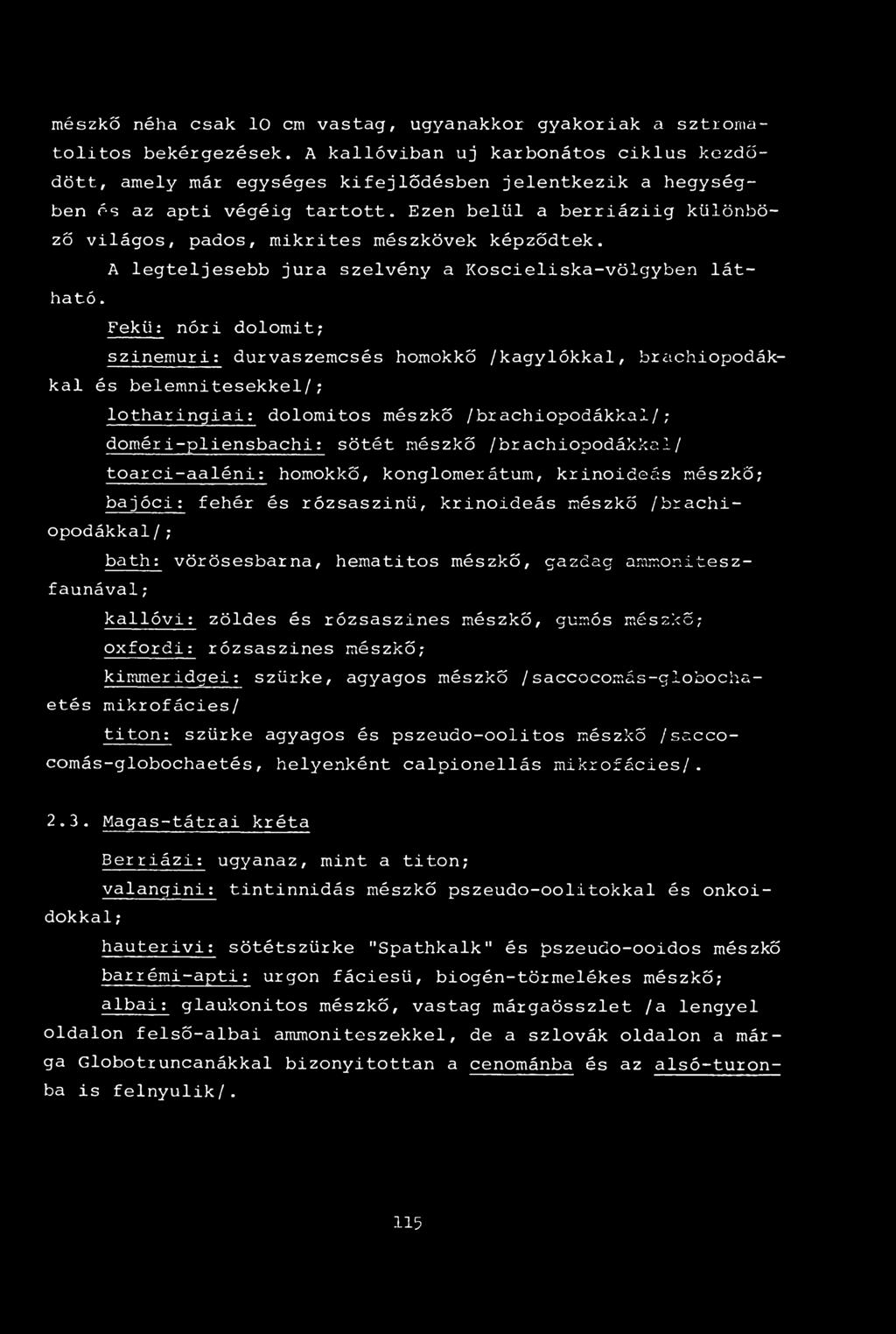 Ezen belül a berriáziig különböző világos, pados, mikrites mészkövek képződtek. A legteljesebb jura szelvény a Koscieliska-völgyben látható.