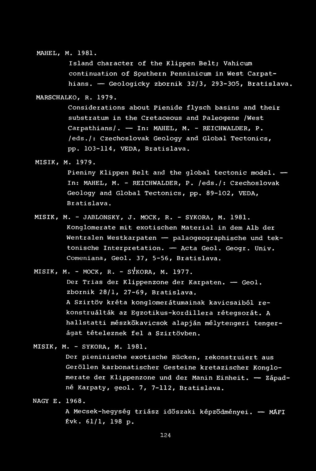 /: Czechoslovak Geology and Global Tectonics, pp. 103-114, VEDA, Bratislava. MISIK, M. 1979. Pieniny Klippen Beit and the global tectonic model. In: MAHEL, M. - REICHWALDER, P. /eds.