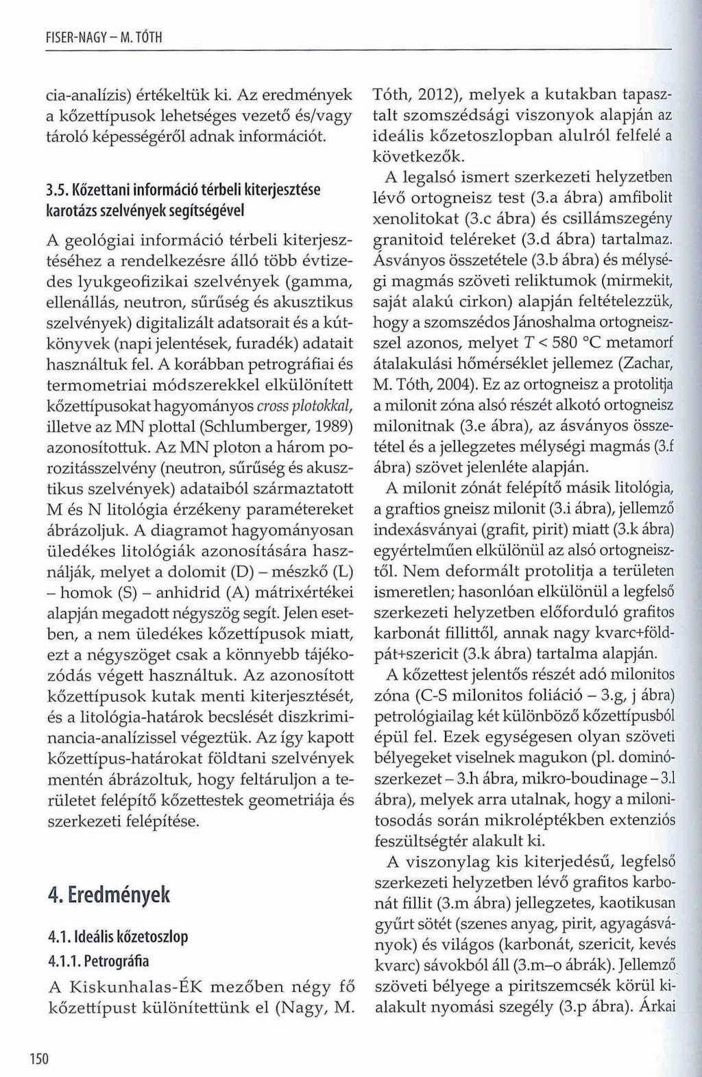 FISER-NAGY M. TÓTH cia-analízis) értékeltük ki. Az eredmények a kőzettípusok lehetséges vezető és/vagy tároló képességéről adnak információt. 3.5.