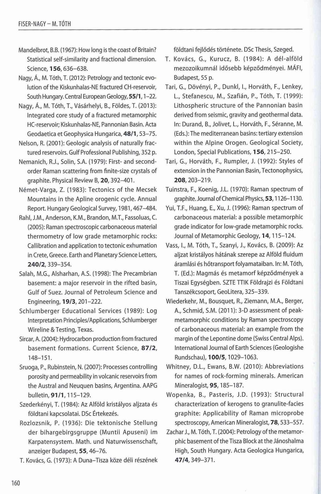 F IS E R -N A G Y - M.T O T H M andelbrot, B.B. (1967): How long is the coast o f Britain? Statistical self-sim ilarity and fractional dim ension. Science, 156, 6 3 6-6 3 8. Nagy, Á., M. Tóth, T.