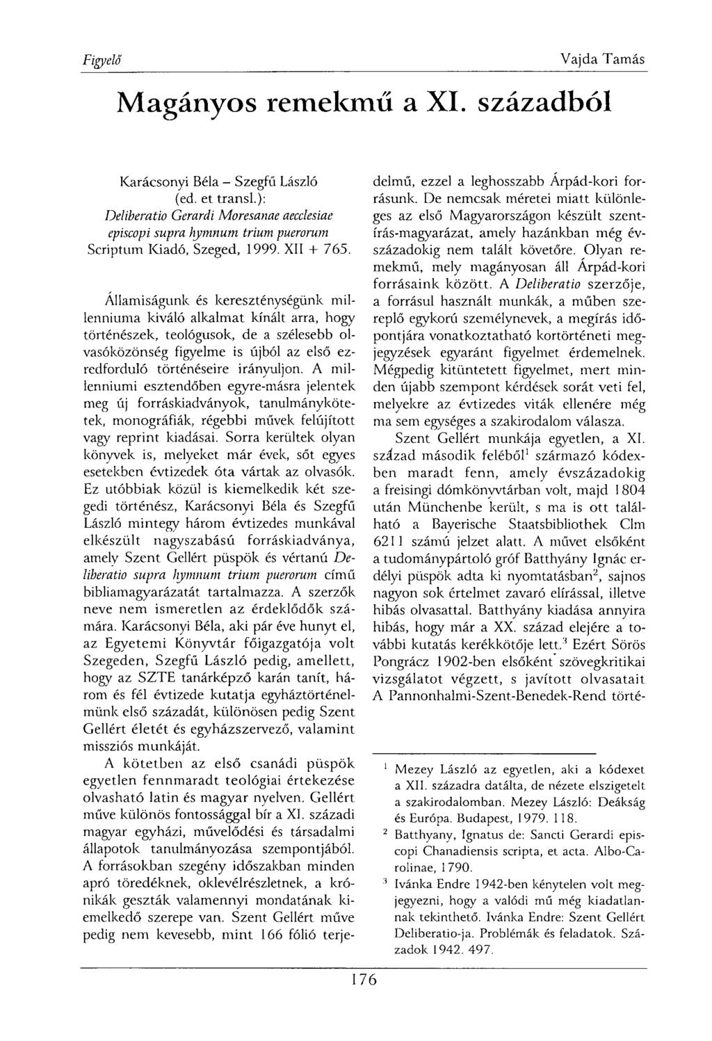 Magányos remekmű a XI. századból Karácsonyi Béla - Szegfű László (ed. et transl.): Deliberatio Gerardi Moresanae aecclesiae episcopi supra hymnum trium puerorum Scriptum Kiadó, Szeged, 1999.