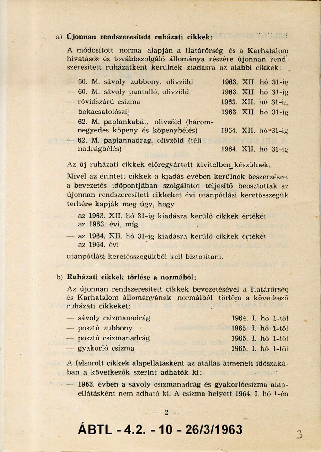 a) Ú jonnan rendszeresített ruházati cikkek: A m ódosított norm a alapján a H atárőrség és a K arhatalom hivatásos és továbbszolgáló állom ánya részére újonnan re n d szeresített ru h ázatk ént