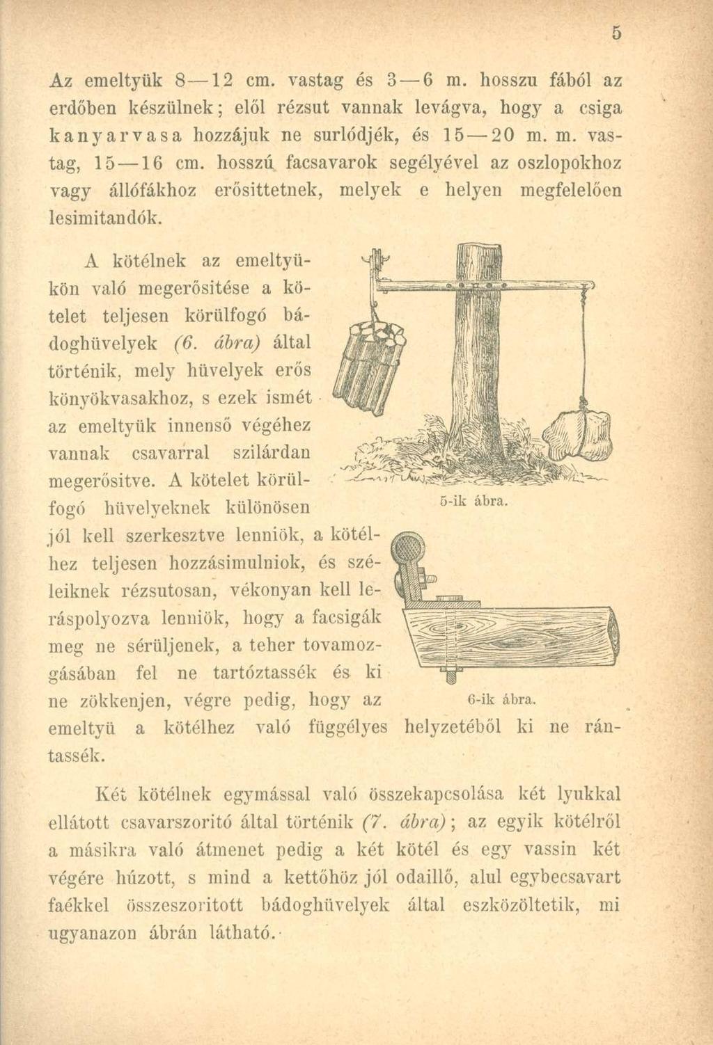 Az emeltyűk 8 12 cm. vastag és 3 6 m. hosszú fából az erdőben készülnek; elől rézsut vannak levágva, hogy a csiga kanyar vasa hozzájuk ne súrlódjék, és 15 20 m. m. vastag, 15 16 cm.