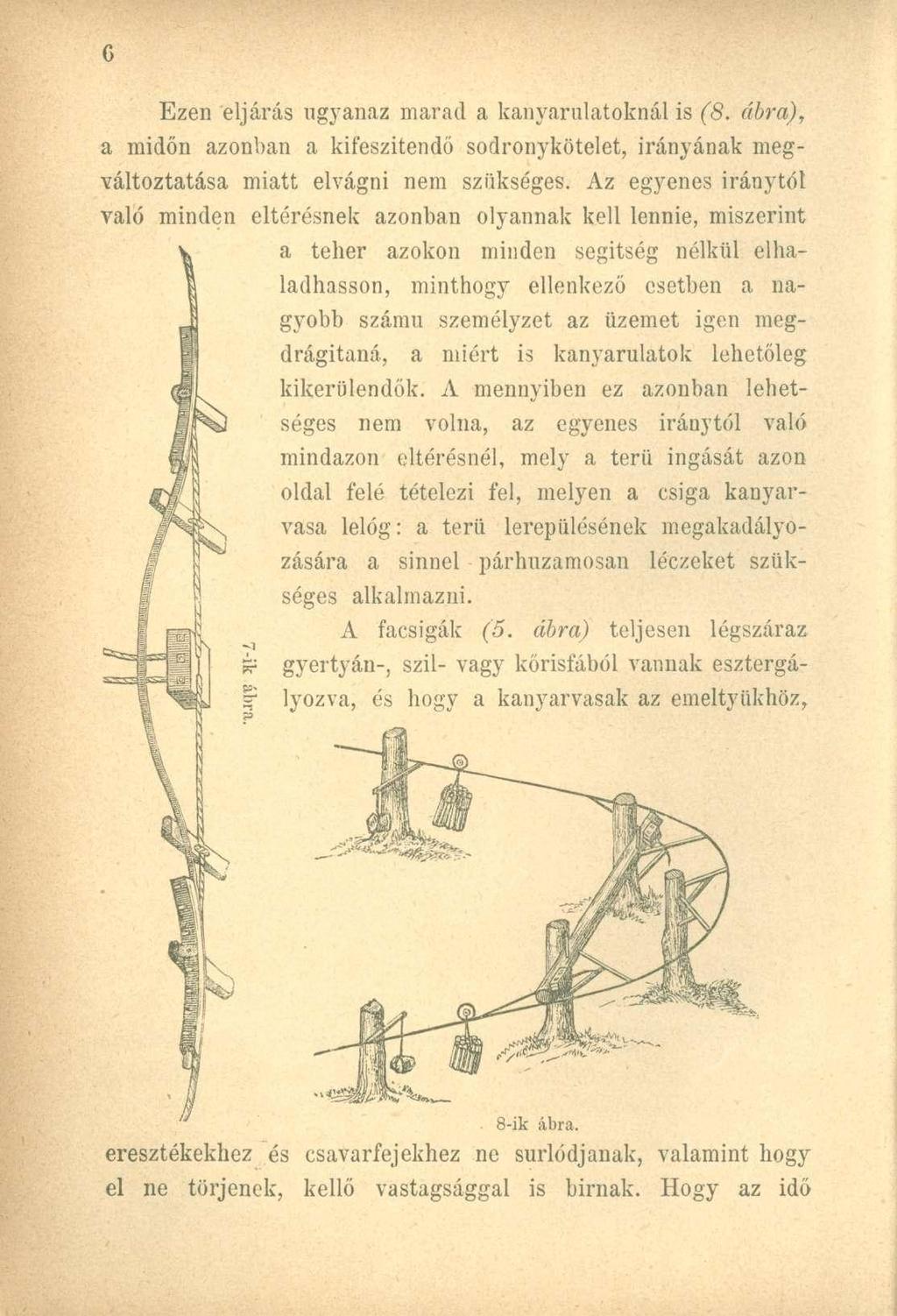 Ezen eljárás ugyanaz marad a kanyarulatoknál is (8. ábra), a midőn azonban a kifeszítendő sodronykötelet, irányának megváltoztatása miatt elvágni nem szükséges.