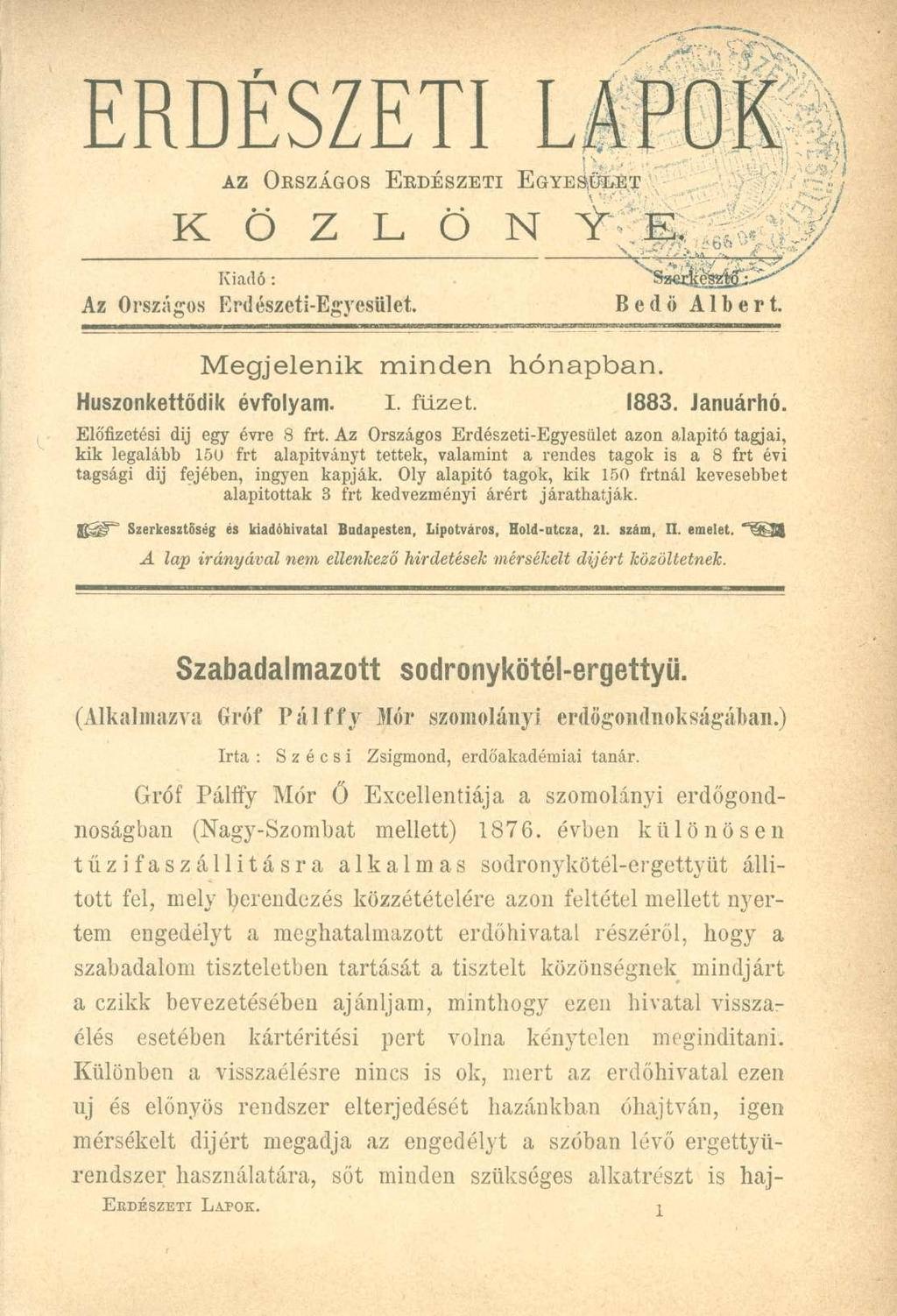 ERDÉSZETI LAPOK az Országos Erdészeti Egyesület K Ö Z L Ö N Y E. Kiadó: Az Országo s Erdészeti-Egyesület. Bed Sger^esgiCi--^^ o Albert. Megjelenik minden hónapban. Huszonkettőtlik évfolyam. I. füzet.