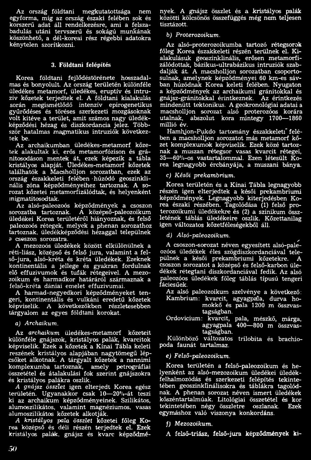 Többször hatalmas magmatikus intruziók következtek be. Az archaikumban üledékes-metamorf kőzetek alakultak ki, erős metamorfózison és gránitosodáson mentek át, ezek képezik a tábla kristályos alapját.