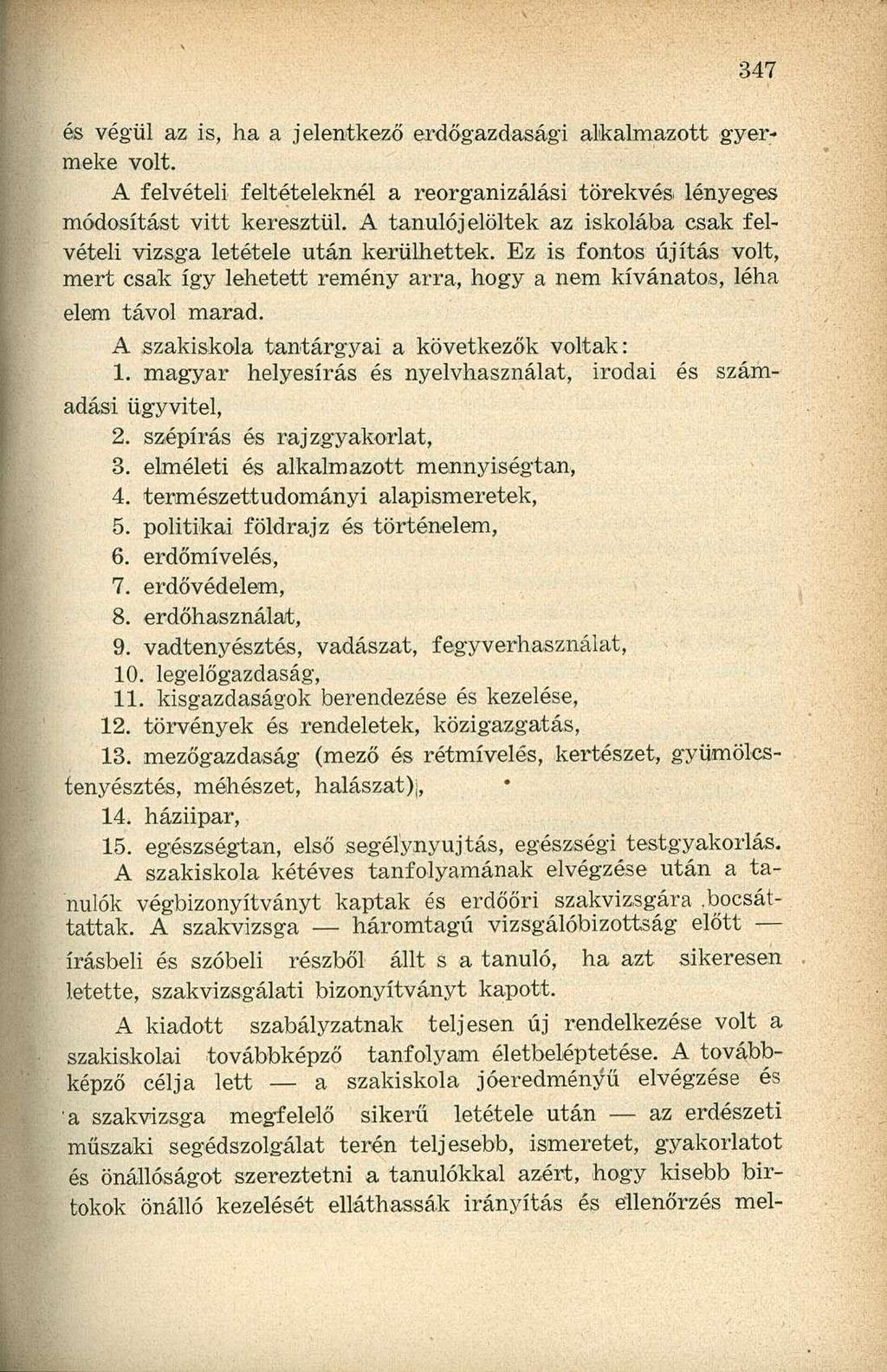és végül az is, ha a jelentkező erdőgazdasági alkalmazott gyermeke volt. A felvételi feltételeknél a reorganizálási törekvés lényeges módosítást vitt keresztül.