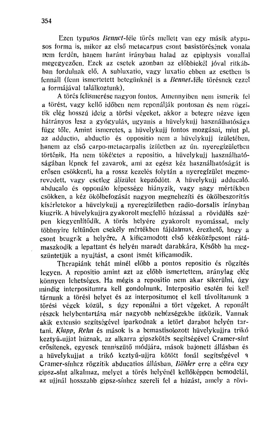354 Ezen typusos Iiennct-féle törés mellett van egy másik atypusos forma is, mikor az első metacarpus csont basistörésének vonala nem ferdén, hanem haránt irányban halad az epiphysis vonallal