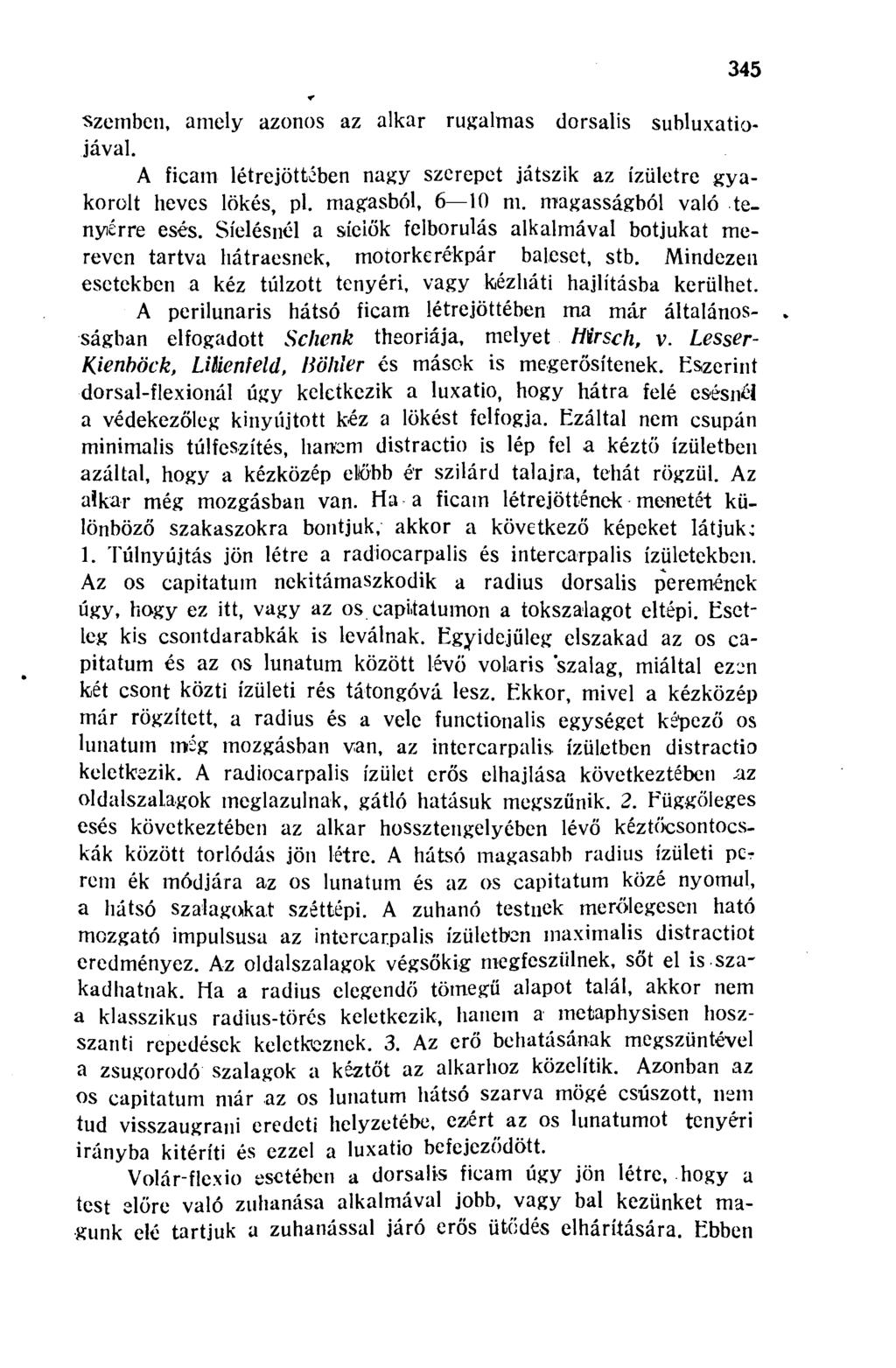 345 szemben, amely azonos az alkar rugalmas dorsalis subluxatiojával. A ficam létrejöttében nagy szerepet játszik az ízületre g yakorolt heves lökés, pl. magasból, 6 10 m.