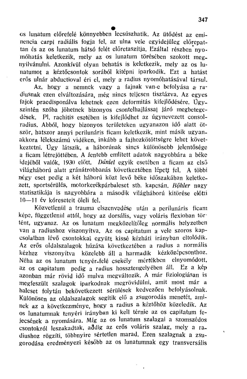 347 os lunatum előrefelé könnyebben lecsúszhatik. Az iitődést az eminencia carpi radiális fogja fel, az ulna vele egyidejűleg előrepattan és az os lunatum hátsó felét előretaszítja.