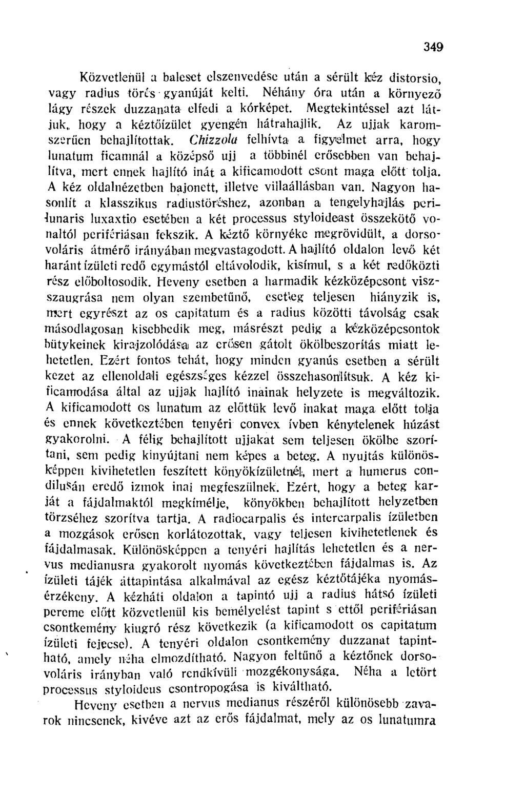 349 Közvetlenül a baleset elszenvedése után a sérült kéz distorsio, vagy radius törés gyanúját kelti. Néhány óra után a környező lágy részek duzzanata elfedi a kórképet. Megtekintéssel azt látjuk.