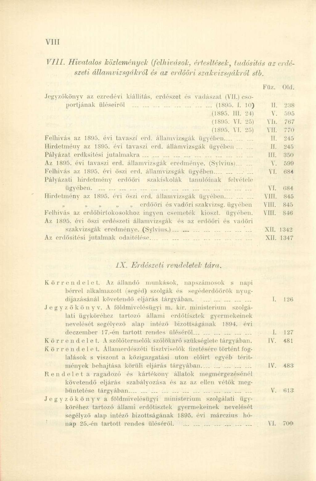 Vili. Hivatalos közlemények (felhívások, értesítések, tudósítás az erdészeti államvizsgákról és az erdőöri szakvizsgákról sfb. Füz. Old. Jegyzőkönyv az ezredévi kiállítás, erdészet és vadászat (VII.