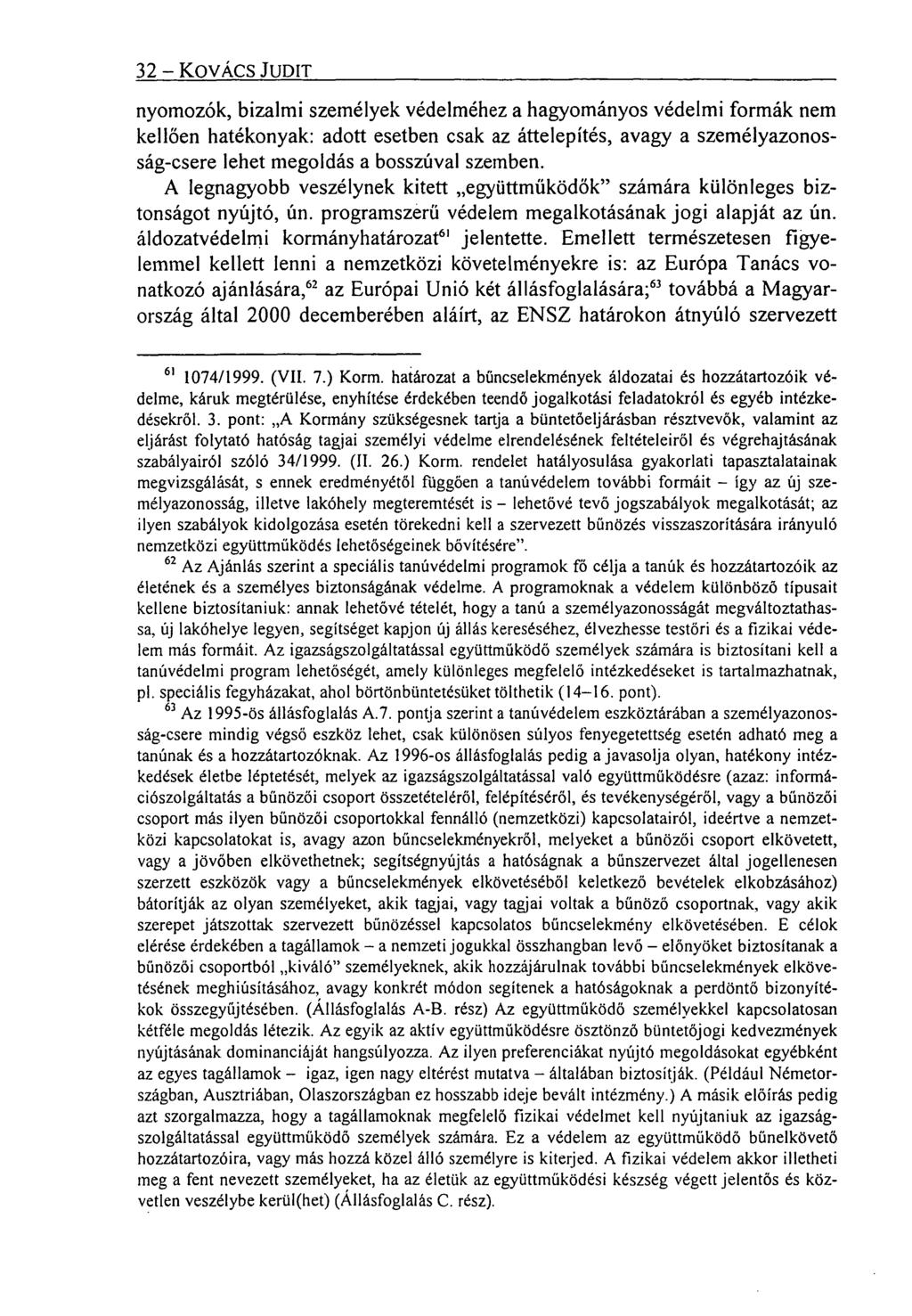 32 KOVÁCS JUDIT nyomozók, bizalmi személyek védelméhez a hagyományos védelmi formák nem kellően hatékonyak: adott esetben csak az áttelepítés, avagy a személyazonosság-csere lehet megoldás a