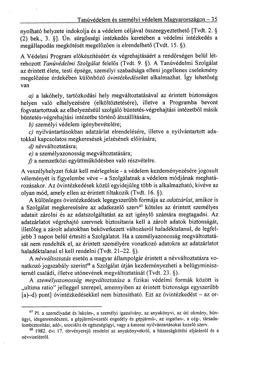 Tanúvédelem és személyi védelem Magyarországon 35 nyolható helyzete indokolja és a védelem céljával összeegyeztethető [Tvdt. 2. (2) bek., 3. ]. Ún.
