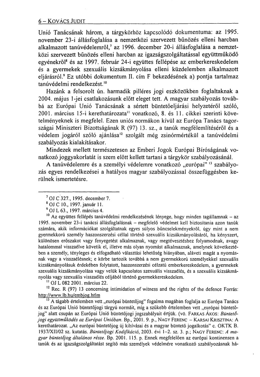 6 KOVÁCS JUDIT Unió Tanácsának három, a tárgykörhöz kapcsolódó dokumentuma: az 1995. november 23-i állásfoglalása a nemzetközi szerveze tt bűnözés elleni harcban alkalmazott tanúvédelemről,' az 1996.