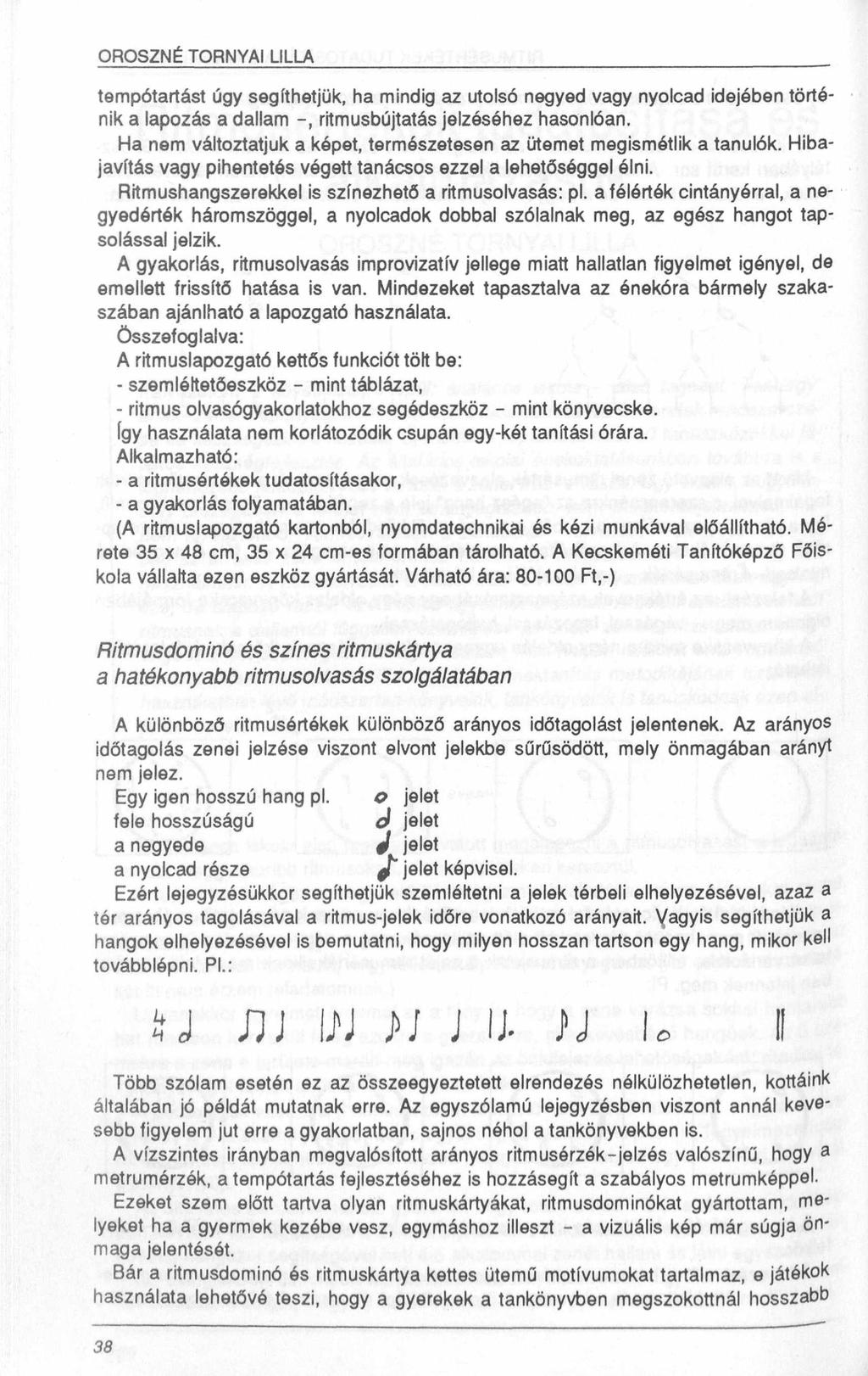 OROSZNÉ TORNYAI LILLA tempótartást úgy segíthetjük, ha mindig az utolsó negyed vagy nyolcad idejében történik a lapozás a dallam -, ritmusbújtatás jelzéséhez hasonlóan.