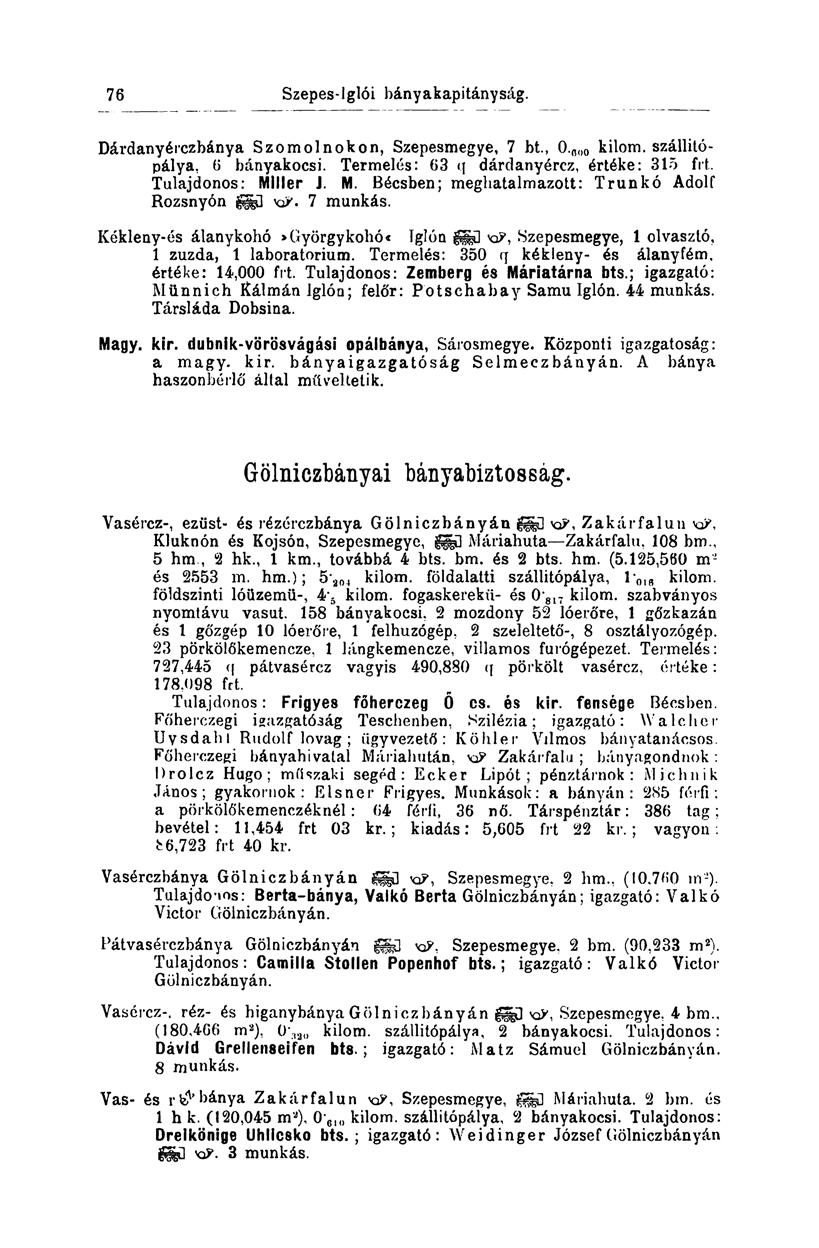 76 Szepes-íglói bányakapitányság. Dárdanyérczbánya Szomolnokon, Szepesmegye, 7 bt., 0. ß<)0 kilom. szállitópálya, 6 bányakocsi. Termelés: 63 q dárdanyércz, értéke: 315 frt. Tulajdonos: Mi