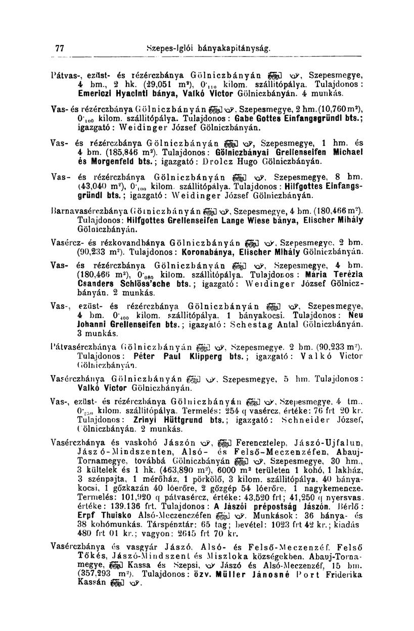 77 Pátvas-, ezüst- és rézérczbánya Gölniczbányán KP, Szepesmegye, 4 bm., 2 hk. (29,051 m 2 ), 0 11() kilom. szállitópálya. Tulajdonos: Emericzi Hyaclnti bánya, Valkó Victor Gölniczbányán. 4 munkás.