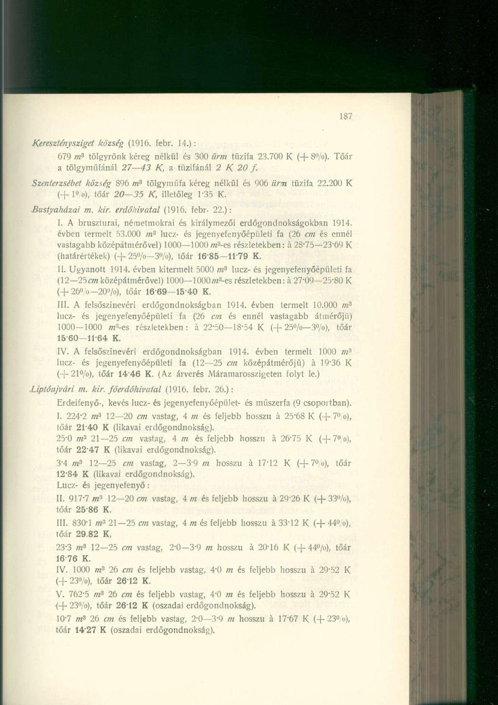 Kereszténysziget község (1916. febr. 14.): 679 nfi tölgyrönk kéreg nélkül és 300 ürm tűzifa 23.700 K (+ 8«/o). Tőár a tölgyműfánál 27 43 K, a tűzifánál 2 K 20 f.