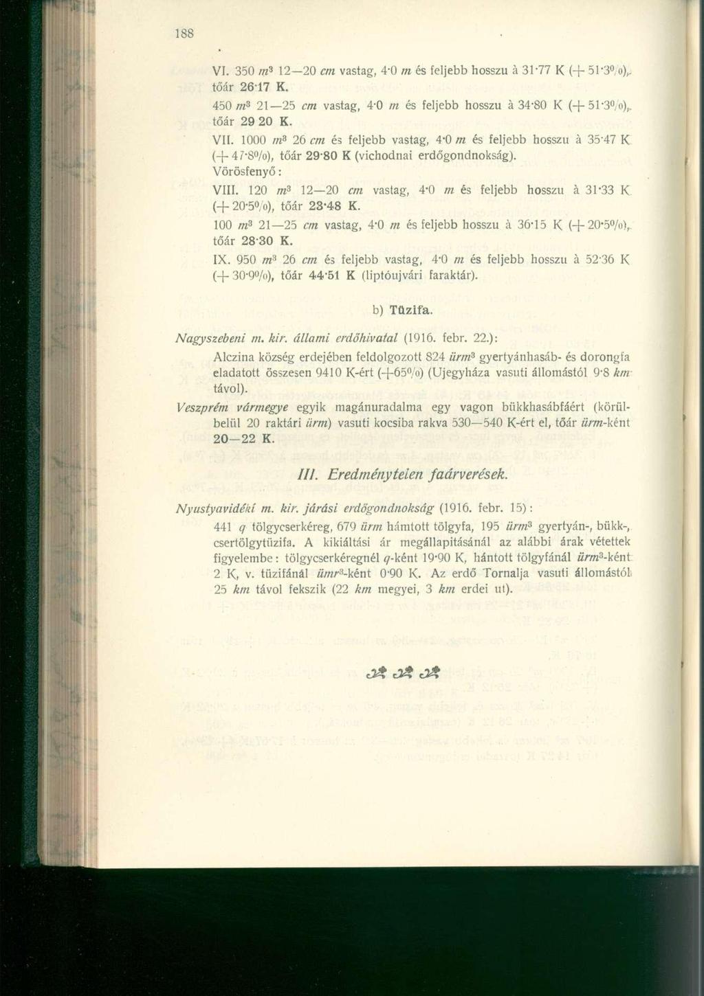 VI. 350 m 3 12 20 cm vastag, 4-0 m és feljebb hosszú á 31-77 K (+ 51-3,o),. tőár 26-17 K. 450 /re 3 21 25 cm vastag, 4-0 m és feljebb hosszú á 34-80 K (-f 51-3, <>),, tőár 29 20 K. VII.