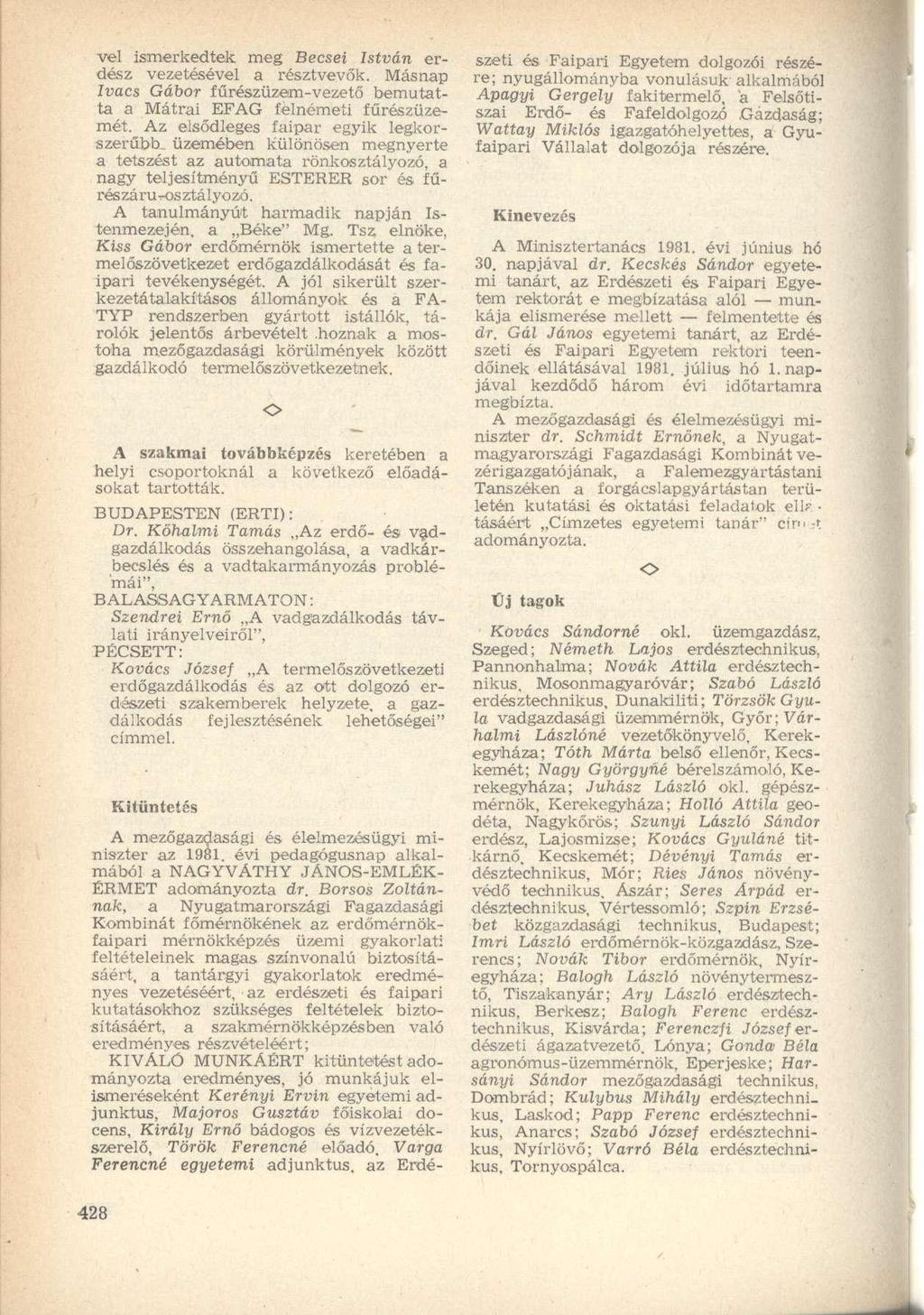 vei ismerkedtek meg Becsei István erdész vezetésével a résztvevők. Másnap Ivacs Gábor fűrészüzem-vezető bemutatta a Mátrai EFAG félnémeti fűrészüzemét.