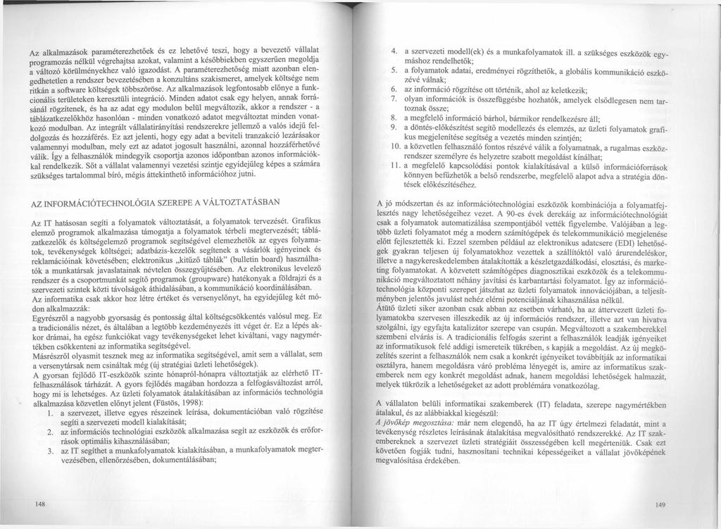 Az alkalmazások paraméterezhetőek és ez lehetővé teszi, hogy a bevezető vállalat programozás nélkül végrehajtsa azokat, valamint a későbbiekben egyszerűen megoldja a változó körülményekhez való